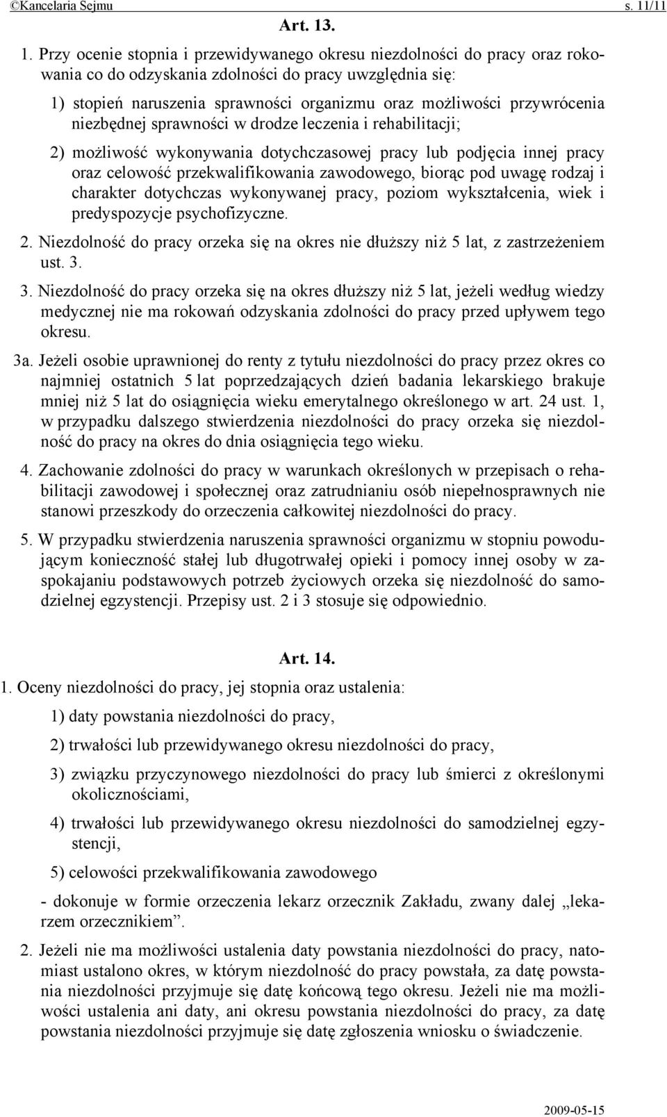 . 1. Przy ocenie stopnia i przewidywanego okresu niezdolności do pracy oraz rokowania co do odzyskania zdolności do pracy uwzględnia się: 1) stopień naruszenia sprawności organizmu oraz możliwości