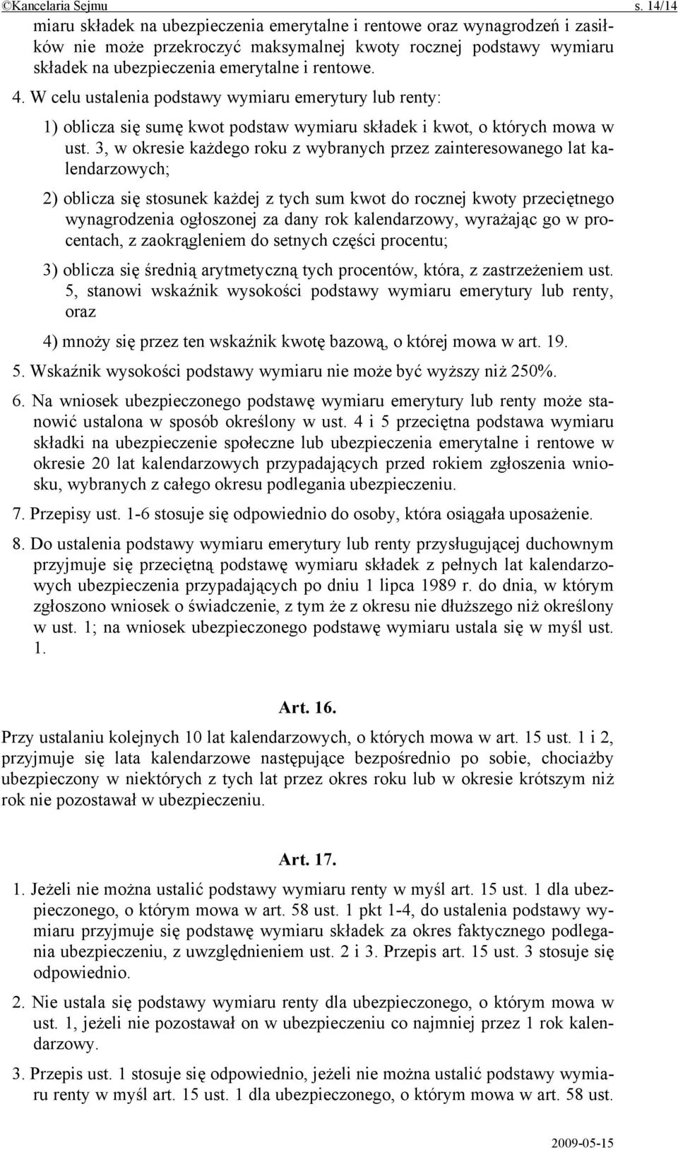 W celu ustalenia podstawy wymiaru emerytury lub renty: 1) oblicza się sumę kwot podstaw wymiaru składek i kwot, o których mowa w ust.