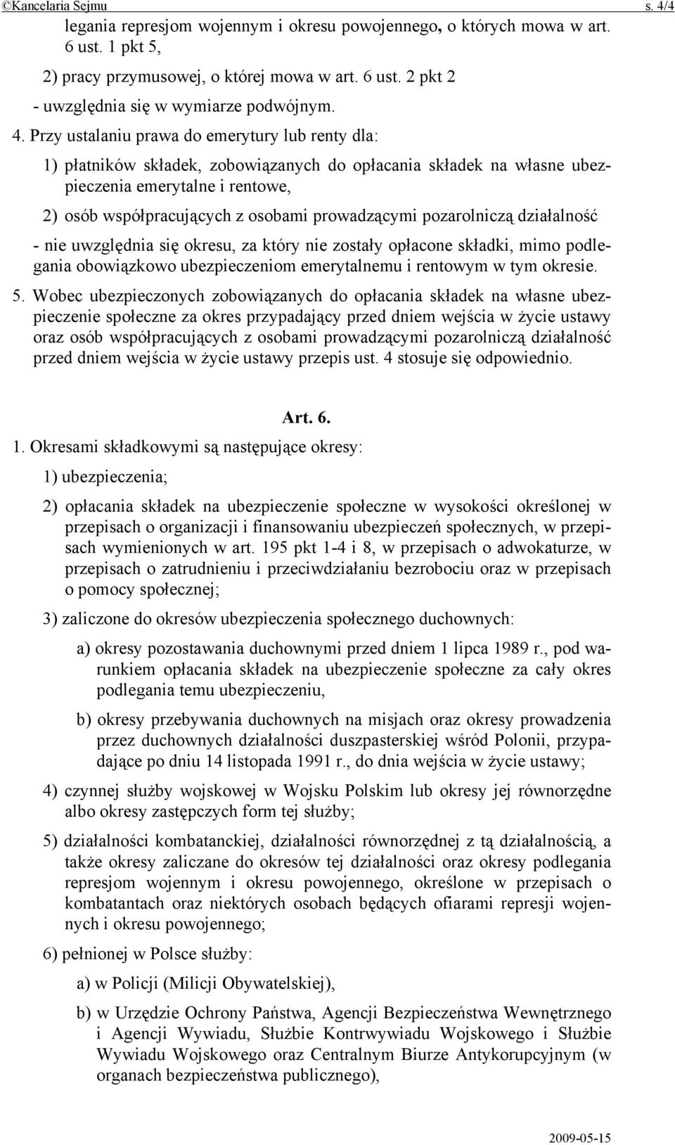 prowadzącymi pozarolniczą działalność - nie uwzględnia się okresu, za który nie zostały opłacone składki, mimo podlegania obowiązkowo ubezpieczeniom emerytalnemu i rentowym w tym okresie. 5.