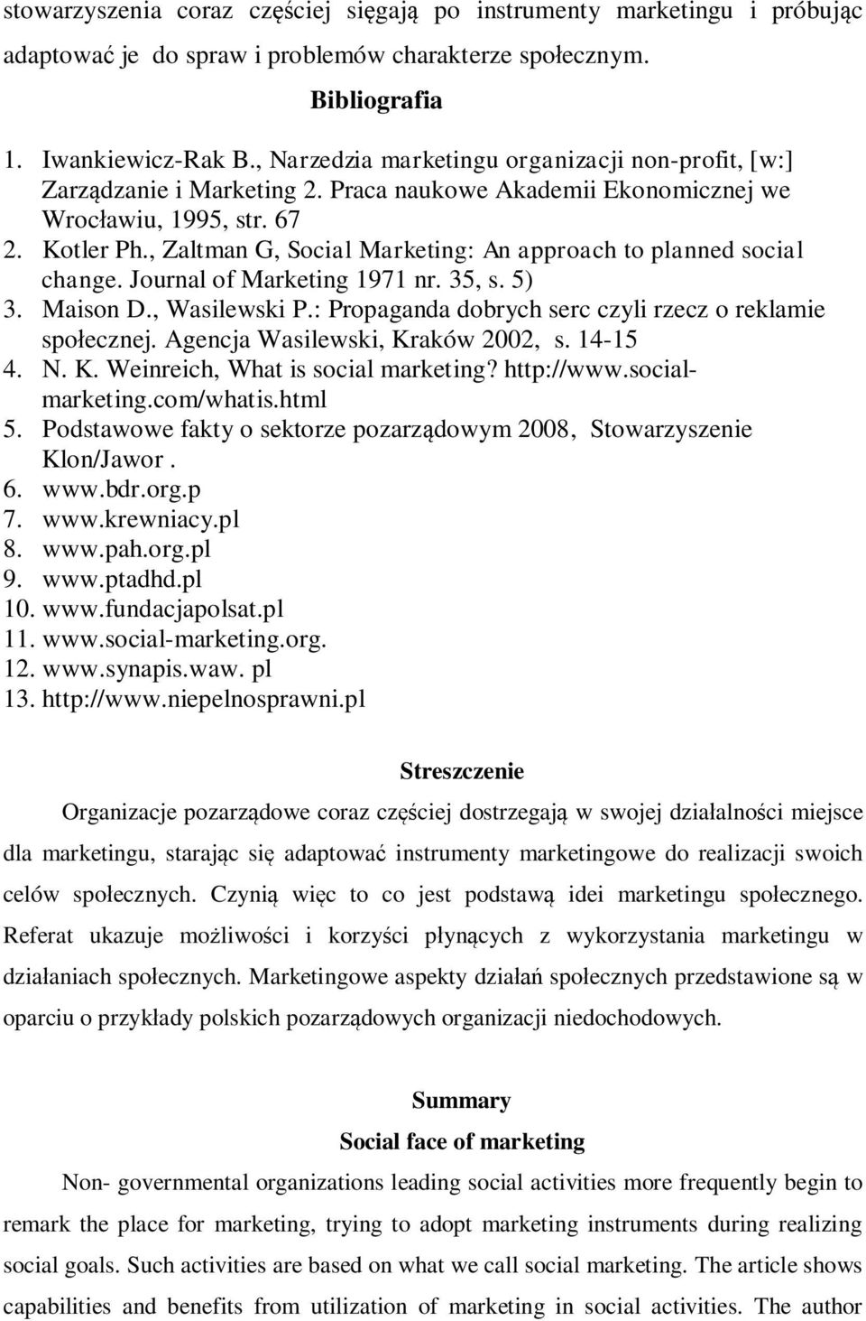 , Zaltman G, Social Marketing: An approach to planned social change. Journal of Marketing 1971 nr. 35, s. 5) 3. Maison D., Wasilewski P.: Propaganda dobrych serc czyli rzecz o reklamie społecznej.