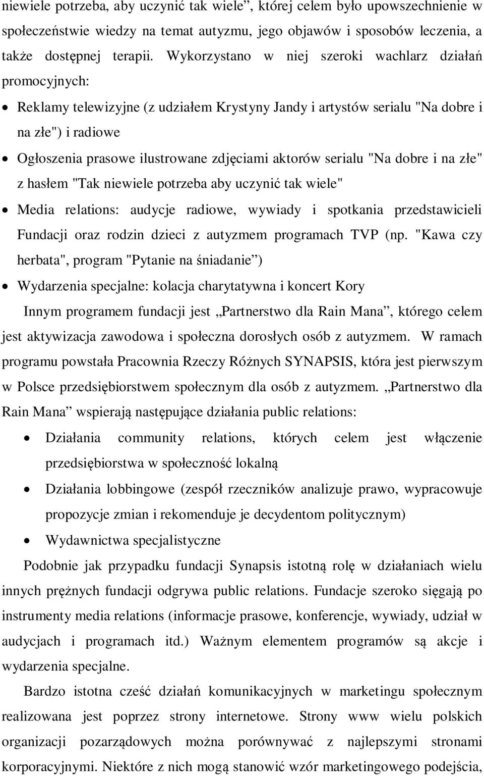 aktorów serialu "Na dobre i na złe" z hasłem "Tak niewiele potrzeba aby uczynić tak wiele" Media relations: audycje radiowe, wywiady i spotkania przedstawicieli Fundacji oraz rodzin dzieci z autyzmem