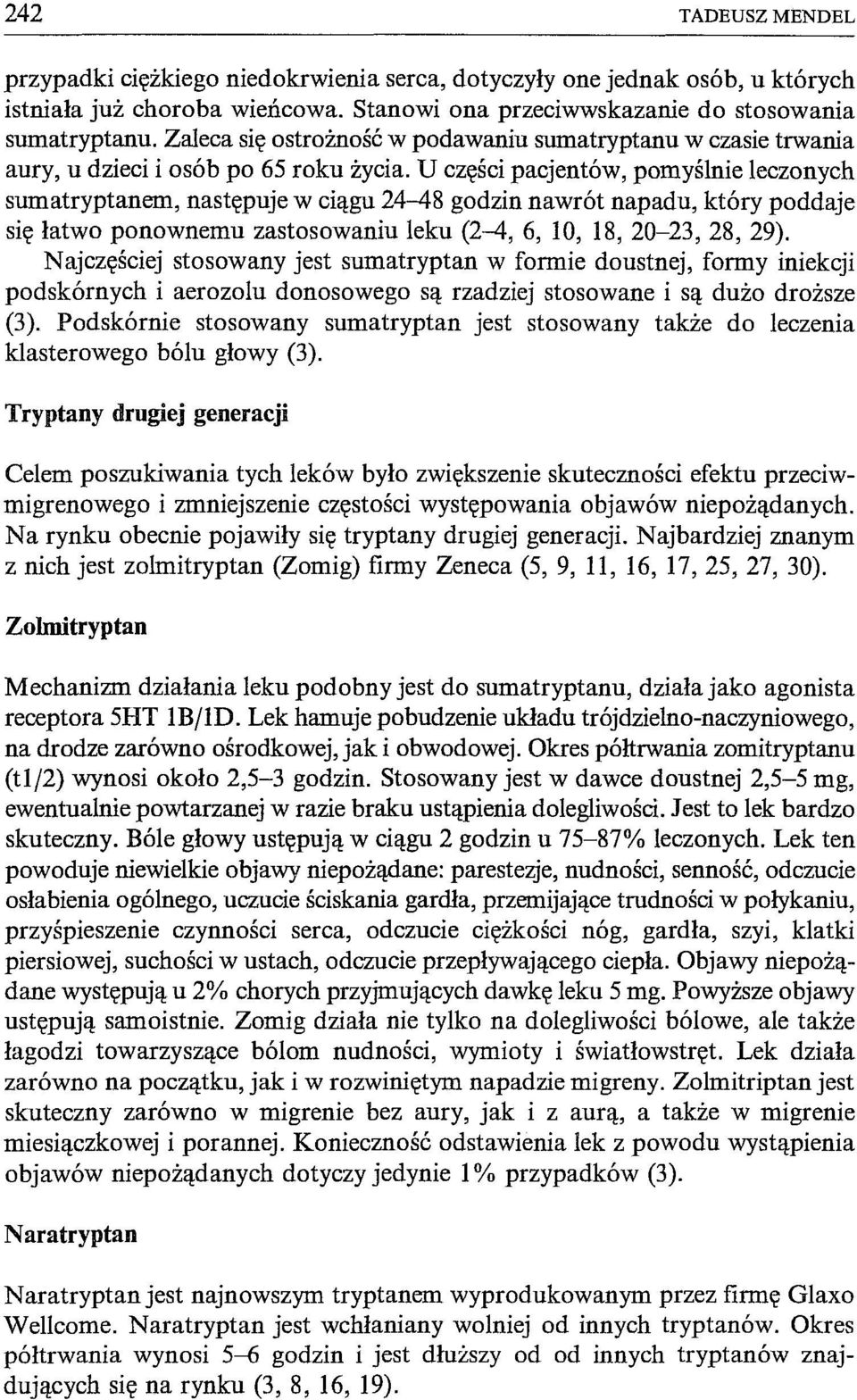 U części pacjentów, pomyślnie leczonych sumatryptanem, następuje w ciągu 24-48 godzin nawrót napadu, który poddaje się łatwo ponownemu zastosowaniu leku (2-4, 6, 10, 18, 20-23,28, 29).