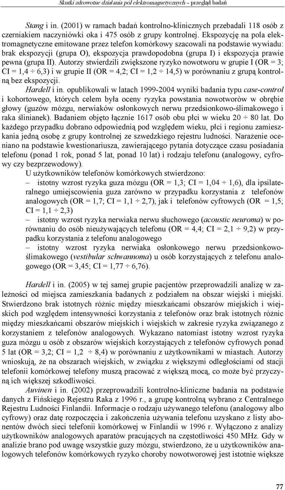 Ekspozycję na pola elektromagnetyczne emitowane przez telefon komórkowy szacowali na podstawie wywiadu: brak ekspozycji (grupa O), ekspozycja prawdopodobna (grupa I) i ekspozycja prawie pewna (grupa