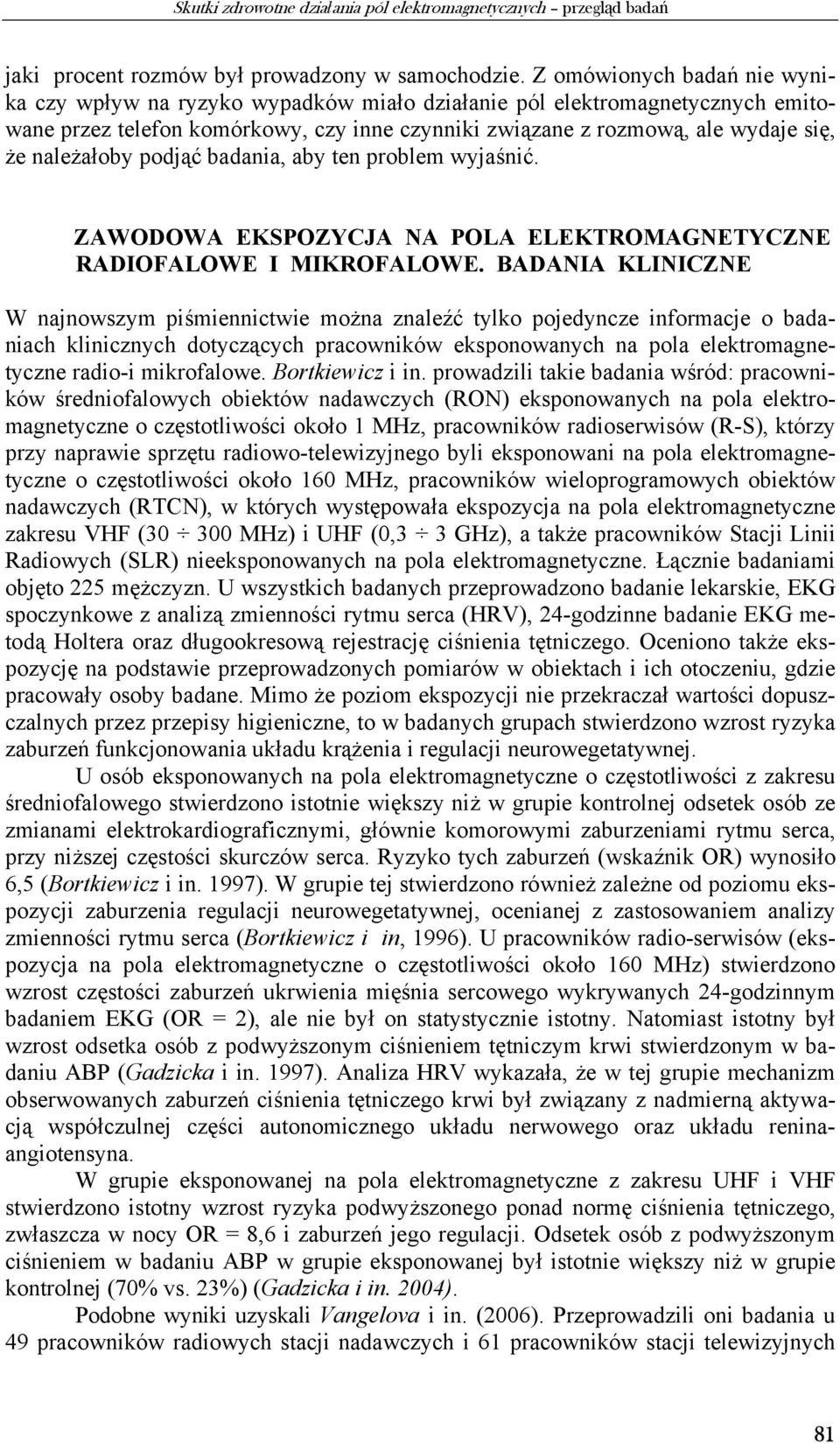 należałoby podjąć badania, aby ten problem wyjaśnić. ZAWODOWA EKSPOZYCJA NA POLA ELEKTROMAGNETYCZNE RADIOFALOWE I MIKROFALOWE.