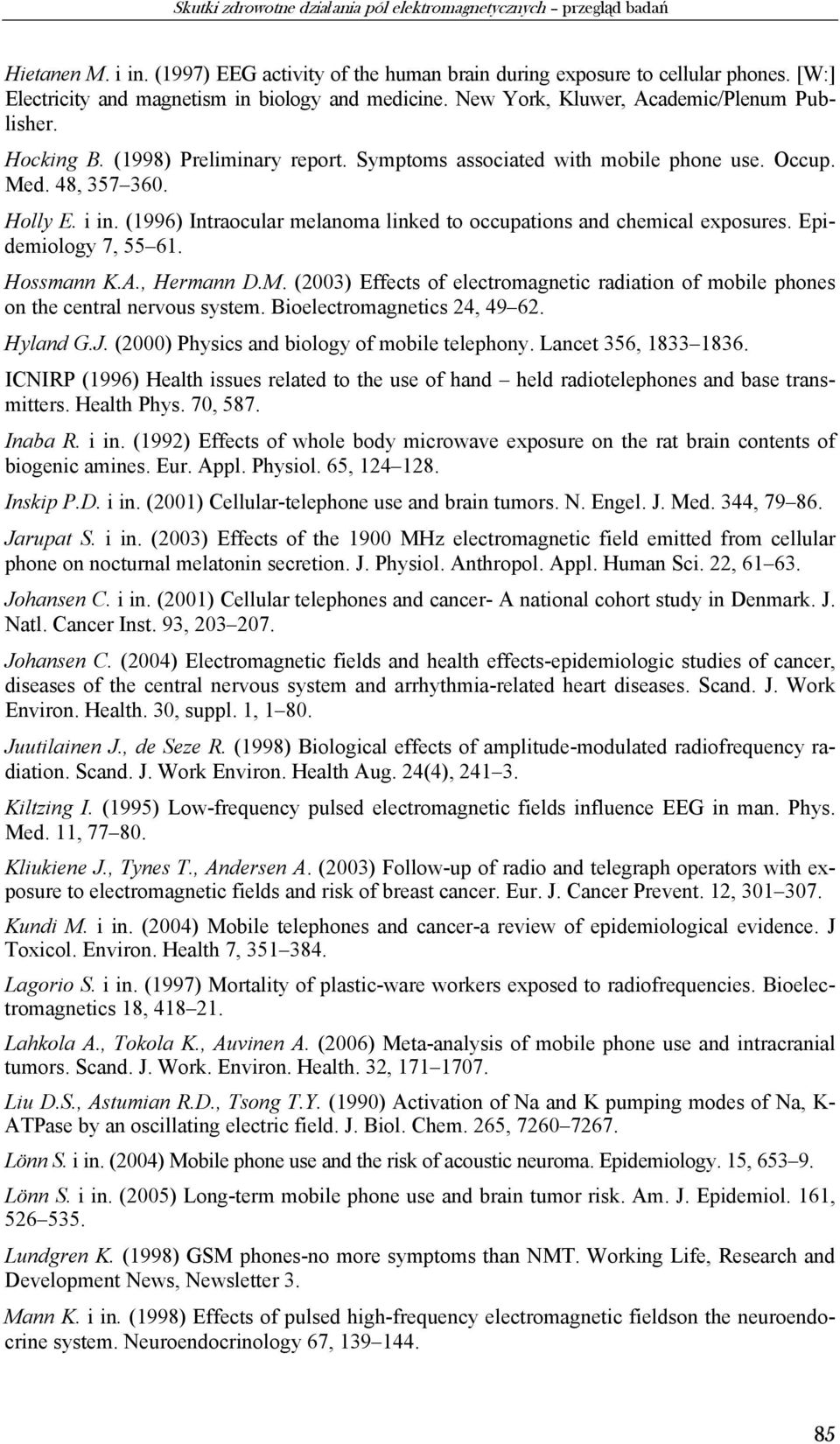 48, 357 360. Holly E. i in. (1996) Intraocular melanoma linked to occupations and chemical exposures. Epidemiology 7, 55 61. Hossmann K.A., Hermann D.M.