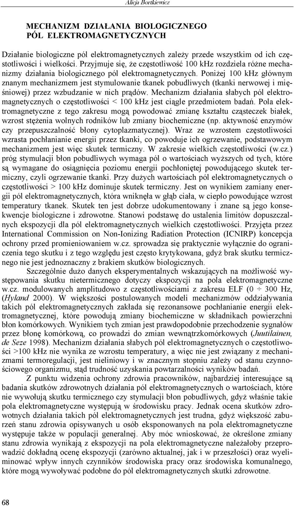 Poniżej 100 khz głównym znanym mechanizmem jest stymulowanie tkanek pobudliwych (tkanki nerwowej i mięśniowej) przez wzbudzanie w nich prądów.