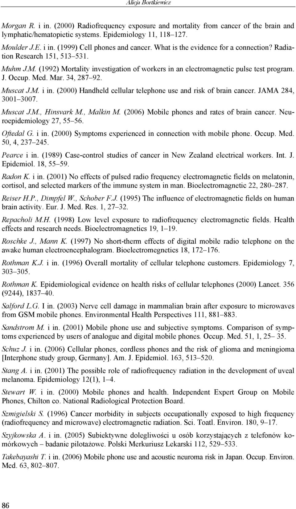 Muscat J.M. i in. (2000) Handheld cellular telephone use and risk of brain cancer. JAMA 284, 3001 3007. Muscat J.M., Hinsvark M., Malkin M. (2006) Mobile phones and rates of brain cancer.