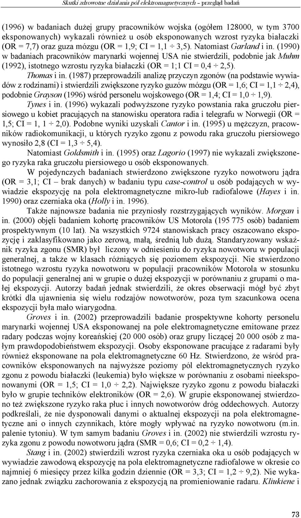 (1990) w badaniach pracowników marynarki wojennej USA nie stwierdzili, podobnie jak Muhm (1992), istotnego wzrostu ryzyka białaczki (OR = 1;1 CI = 0,4 2,5). Thomas i in.