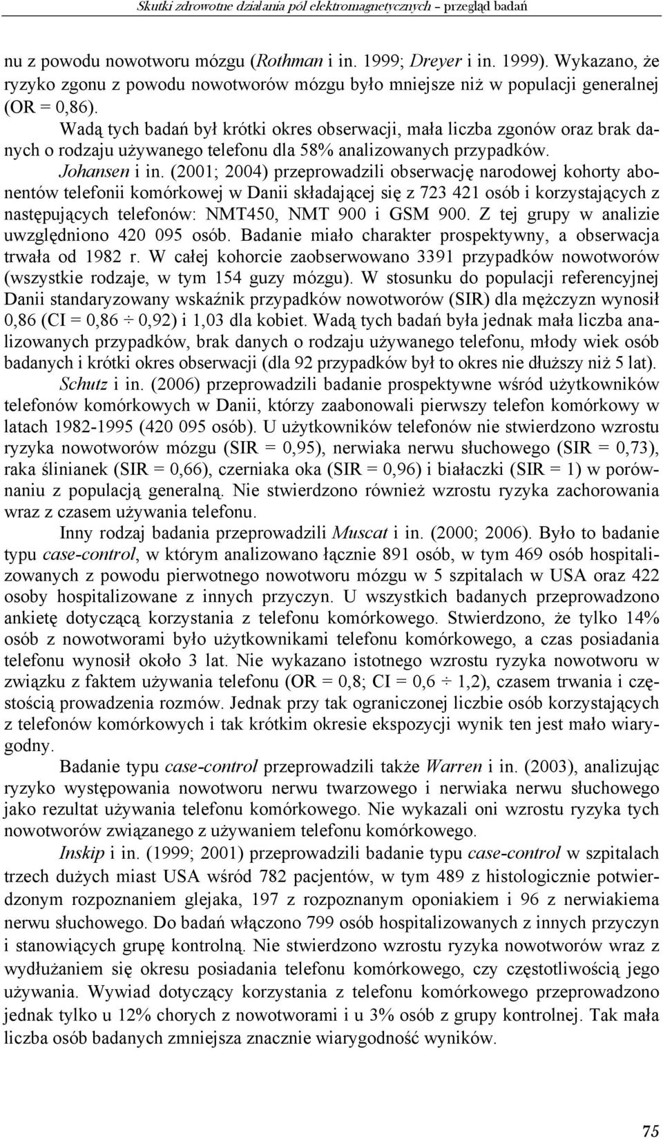 Wadą tych badań był krótki okres obserwacji, mała liczba zgonów oraz brak danych o rodzaju używanego telefonu dla 58% analizowanych przypadków. Johansen i in.