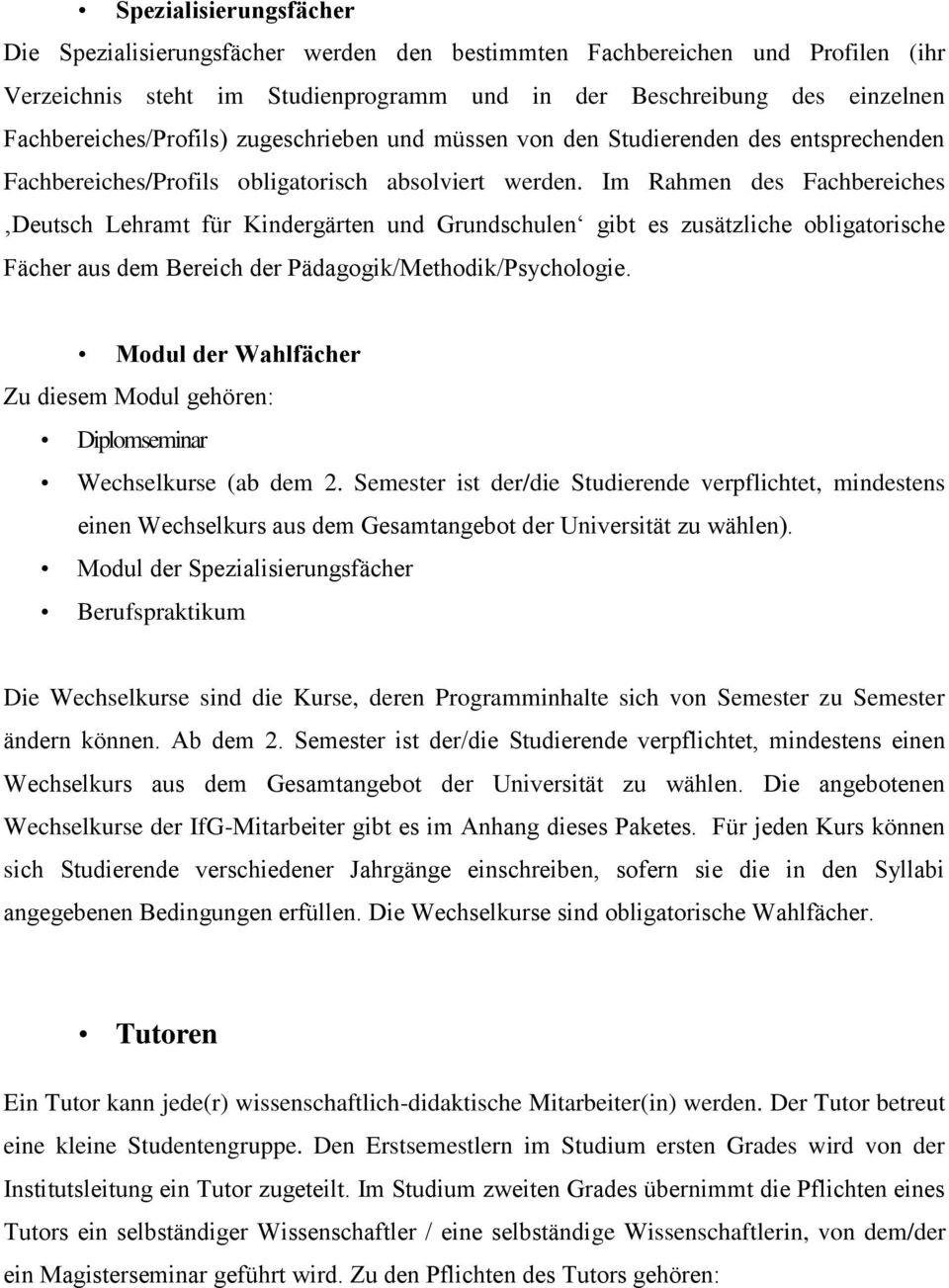 Im Rahmen des Fachbereiches Deutsch Lehramt für Kindergärten und Grundschulen gibt es zusätzliche obligatorische Fächer aus dem Bereich der Pädagogik/Methodik/Psychologie.