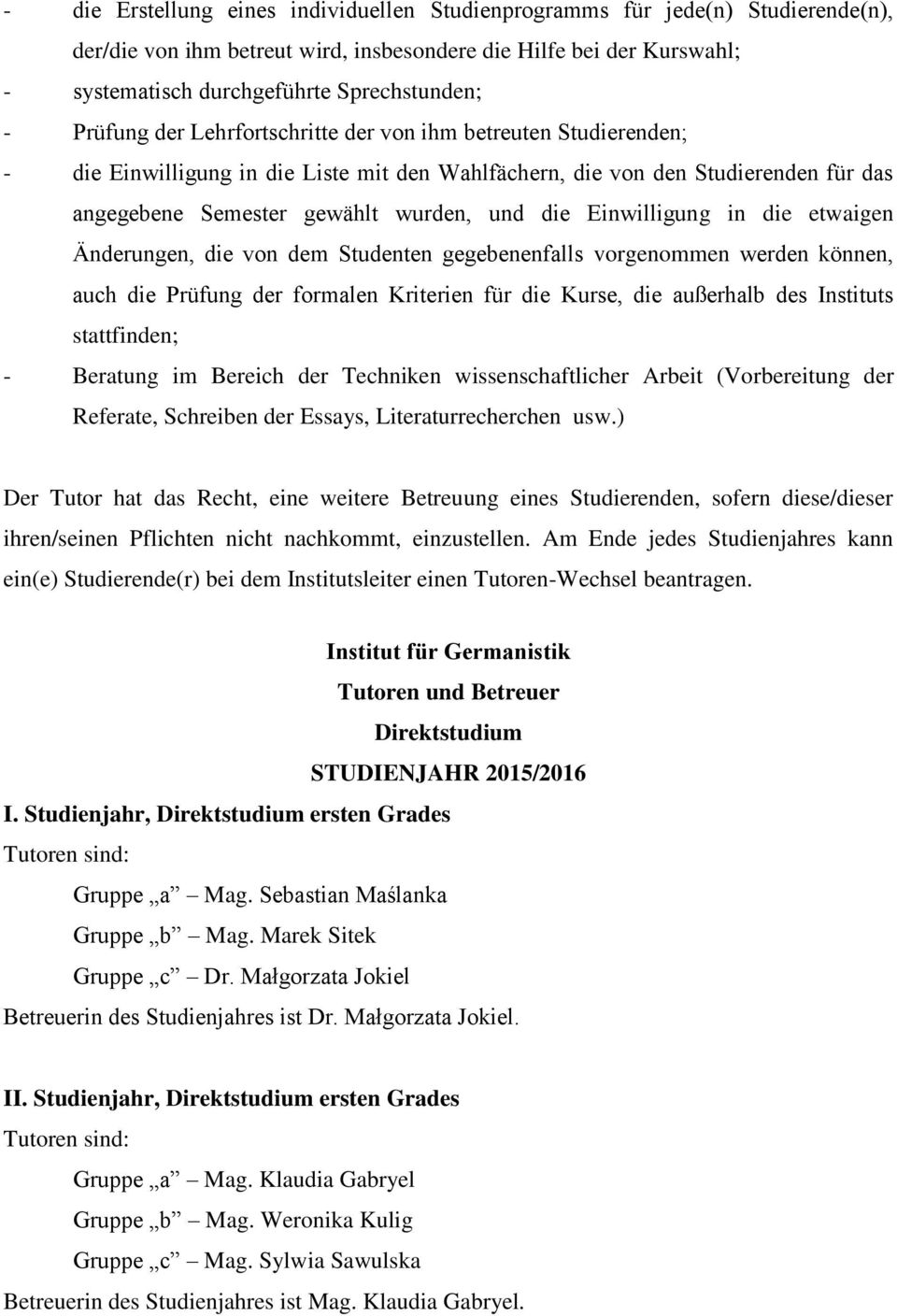 Einwilligung in die etwaigen Änderungen, die von dem Studenten gegebenenfalls vorgenommen werden können, auch die Prüfung der formalen Kriterien für die Kurse, die außerhalb des Instituts