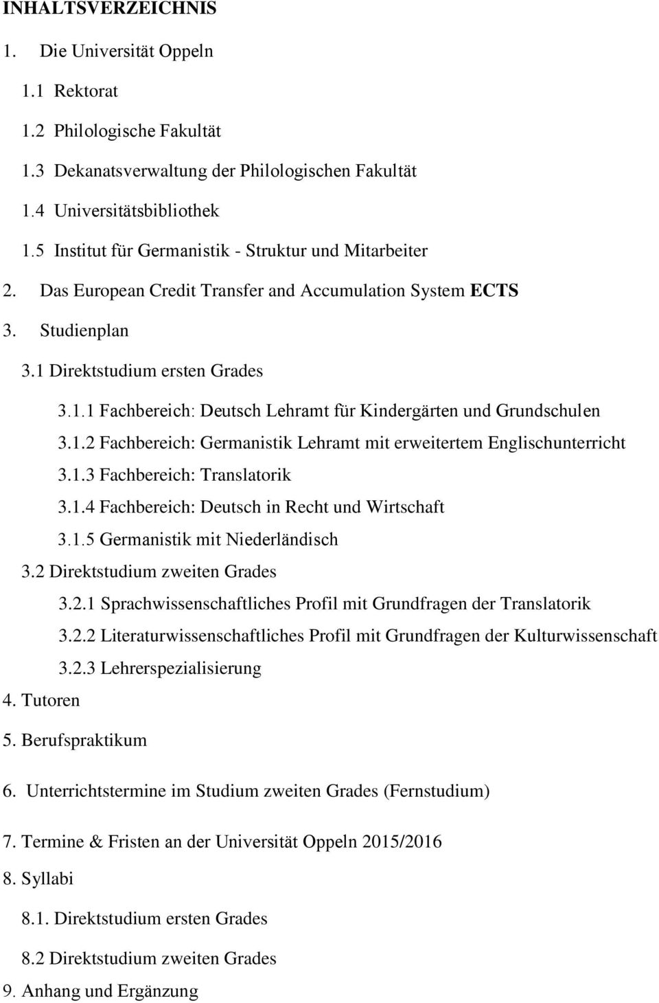 Direktstudium ersten Grades 3.1.1 Fachbereich: Deutsch Lehramt für Kindergärten und Grundschulen 3.1.2 Fachbereich: Germanistik Lehramt mit erweitertem Englischunterricht 3.1.3 Fachbereich: Translatorik 3.