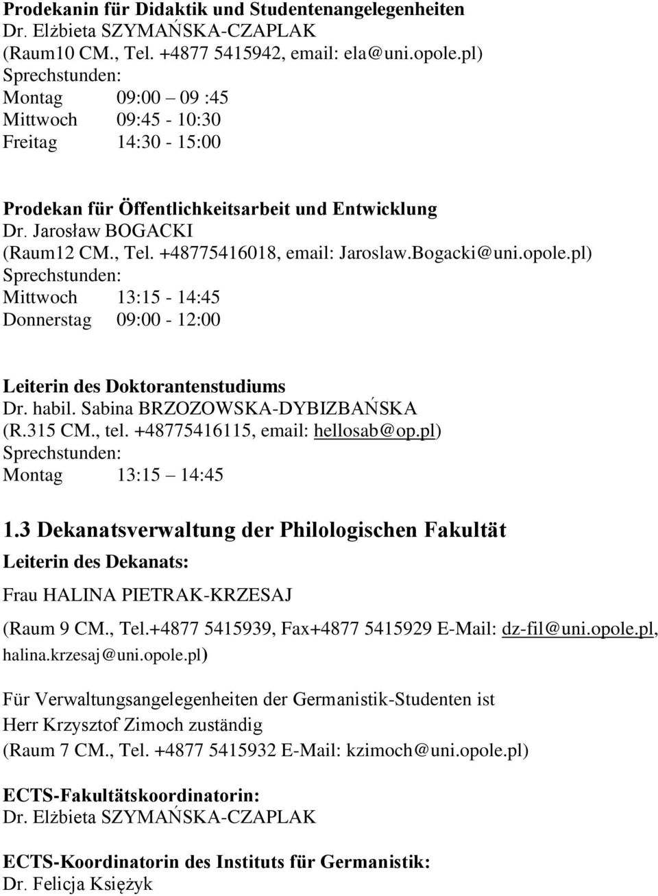Bogacki@uni.opole.pl) Sprechstunden: Mittwoch 13:15-14:45 Donnerstag 09:00-12:00 Leiterin des Doktorantenstudiums Dr. habil. Sabina BRZOZOWSKA-DYBIZBAŃSKA (R.315 CM., tel.