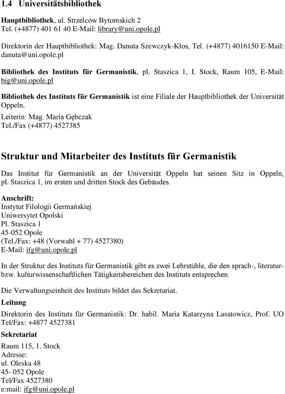 Leiterin: Mag. Maria Gębczak Tel./Fax (+4877) 4527385 Struktur und Mitarbeiter des Instituts für Germanistik Das Institut für Germanistik an der Universität Oppeln hat seinen Sitz in Oppeln, pl.
