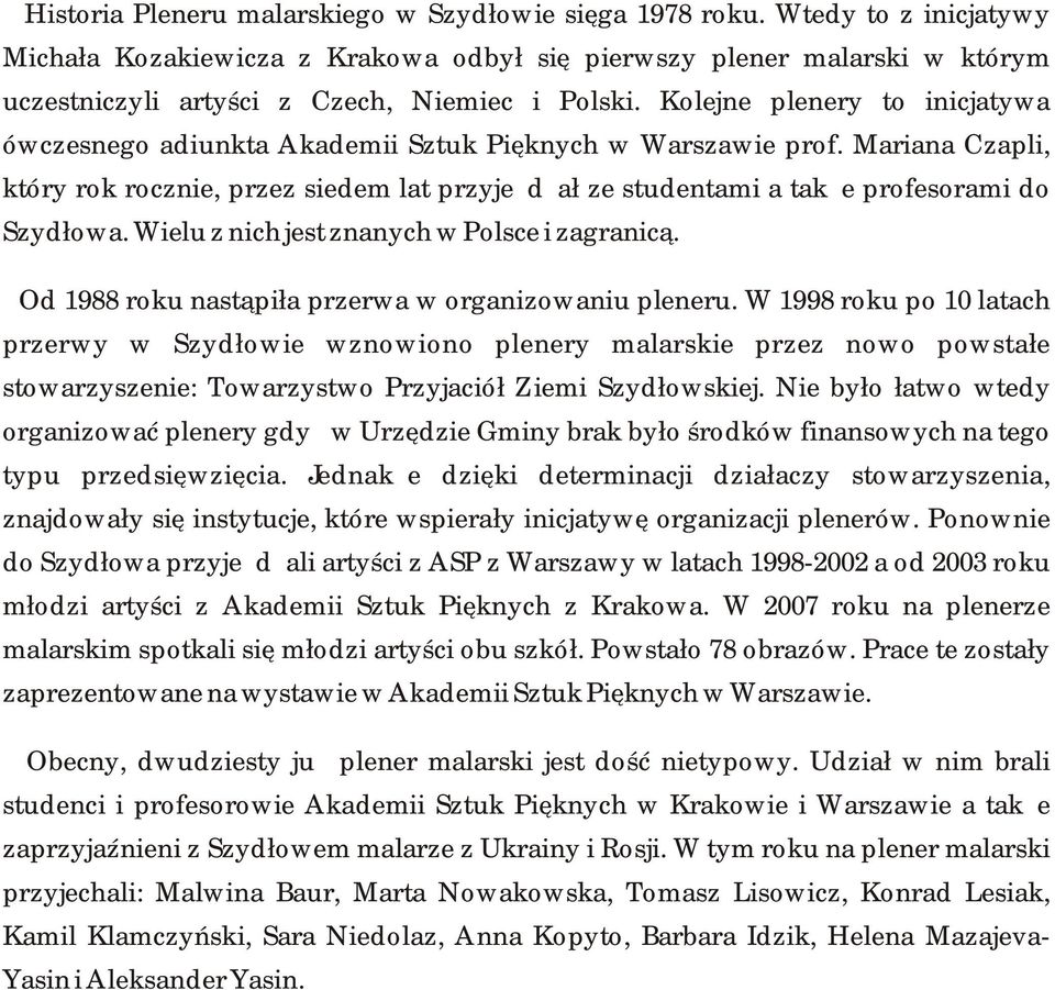 Kolejne plenery to inicjatywa ówczesnego adiunkta Akademii Sztuk Pięknych w Warszawie prof.