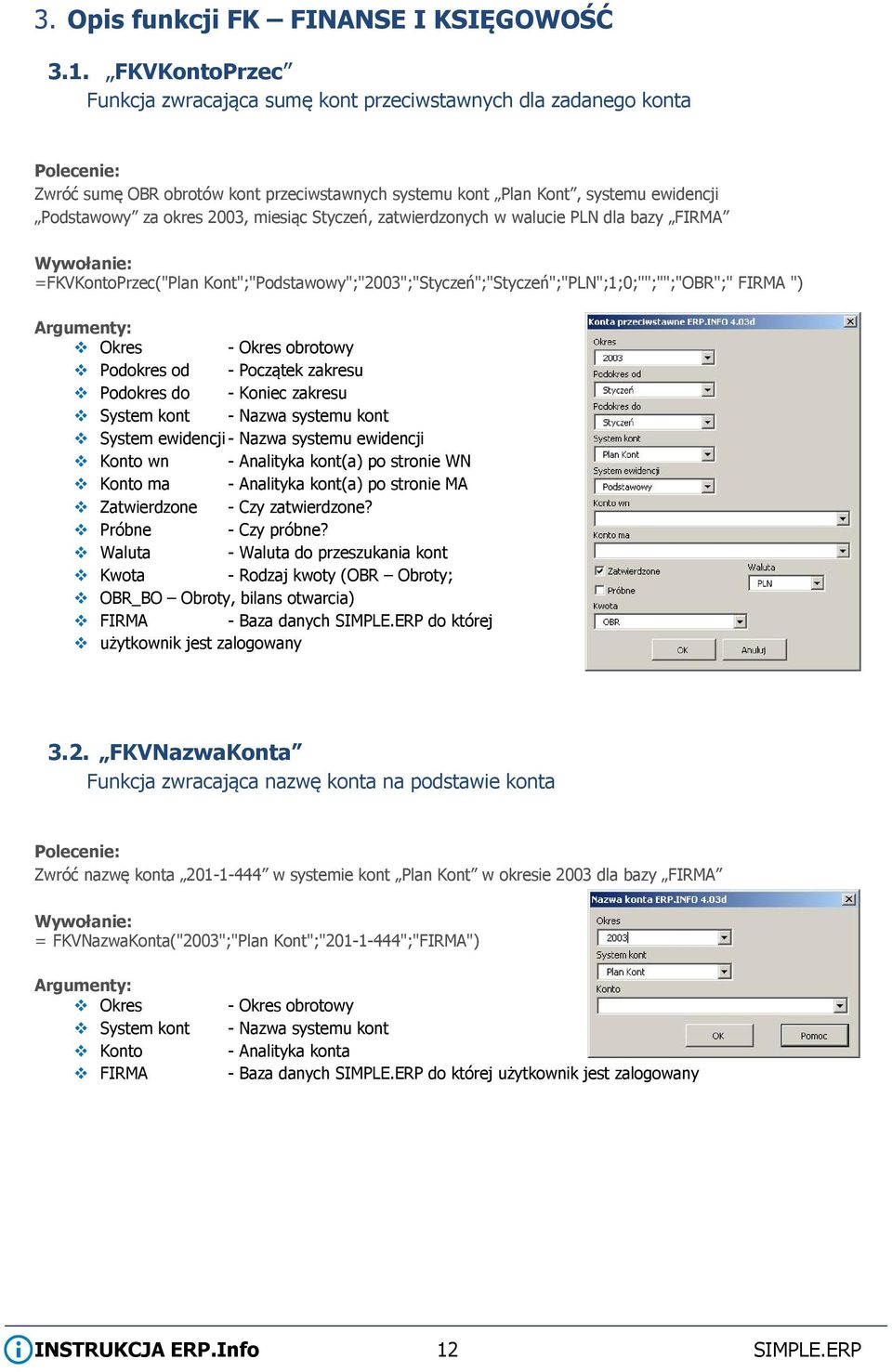 Styczeń, zatwierdzonych w walucie PLN dla bazy FIRMA =FKVKontoPrzec("Plan Kont";"Podstawowy";"2003";"Styczeń";"Styczeń";"PLN";1;0;"";"";"OBR";" FIRMA ") Okres - Okres obrotowy Podokres od - Początek