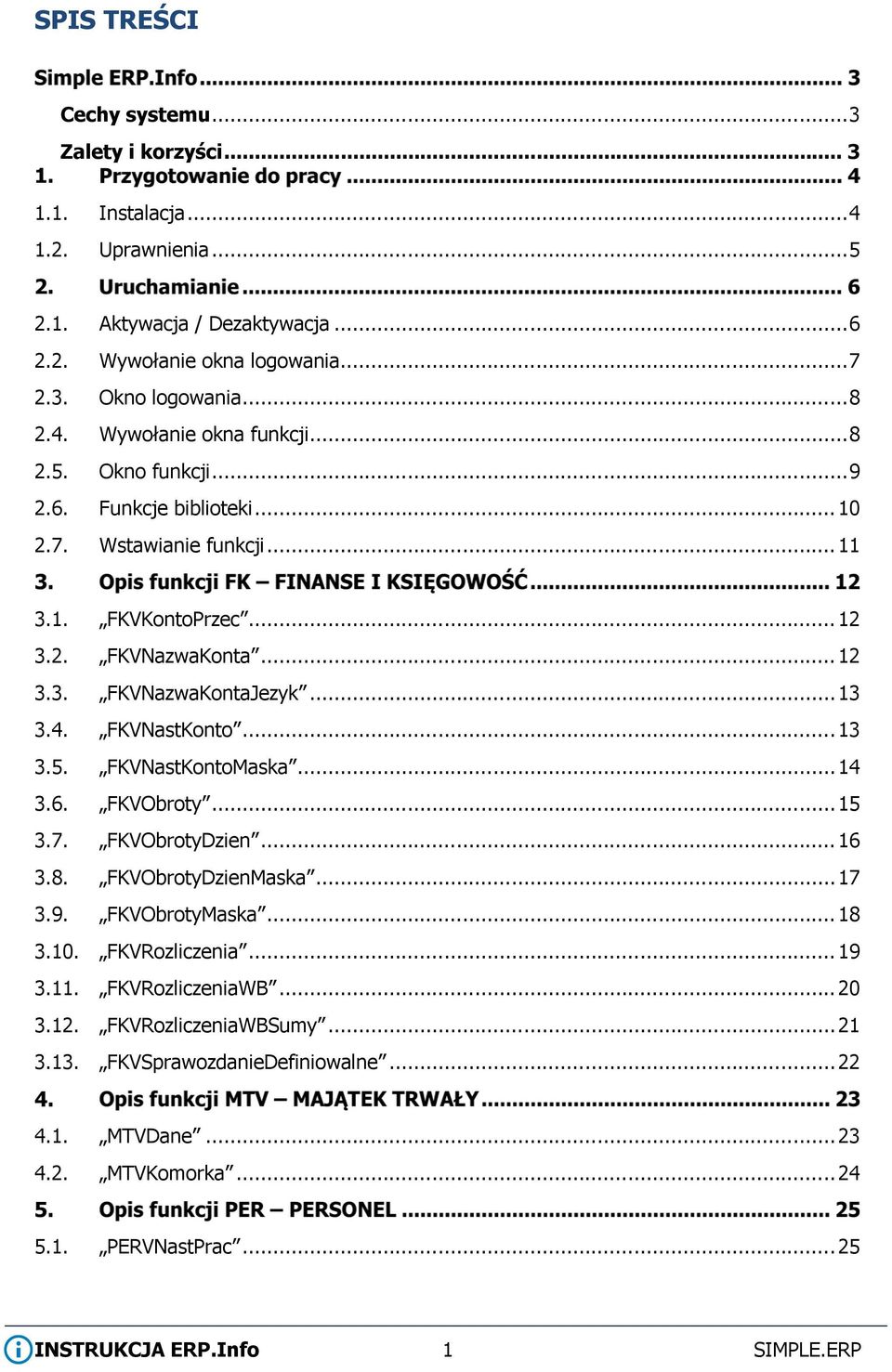 .. 13 3.4. FKVNastKonto... 13 3.5. FKVNastKontoMaska... 14 3.6. FKVObroty... 15 3.7. FKVObrotyDzien... 16 3.8. FKVObrotyDzienMaska... 17 3.9. FKVObrotyMaska... 18 3.10. FKVRozliczenia... 19 3.