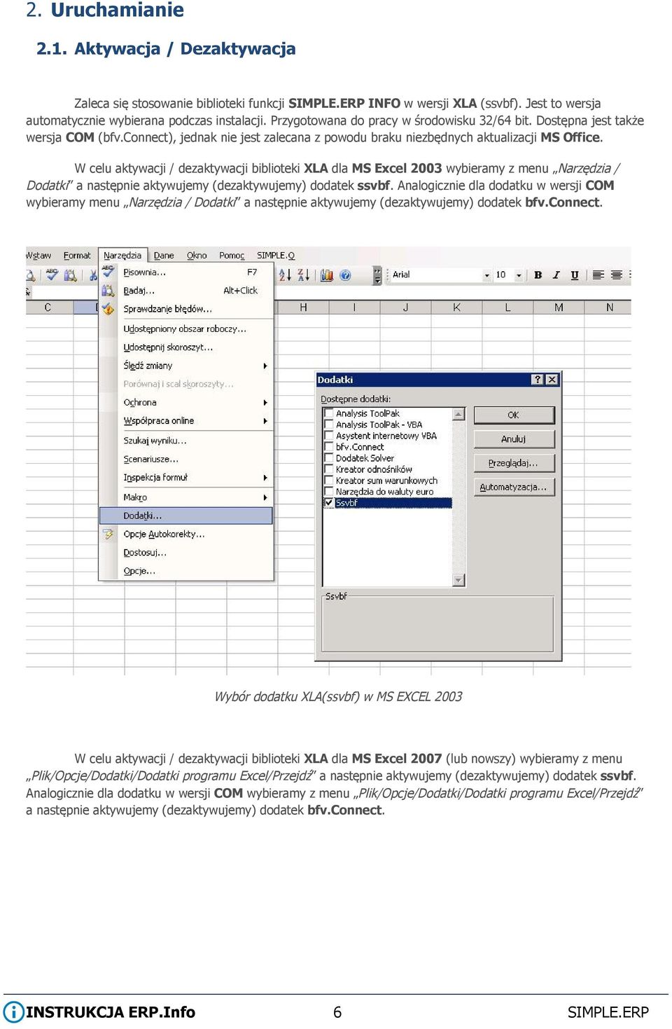 W celu aktywacji / dezaktywacji biblioteki XLA dla MS Excel 2003 wybieramy z menu Narzędzia / Dodatki a następnie aktywujemy (dezaktywujemy) dodatek ssvbf.