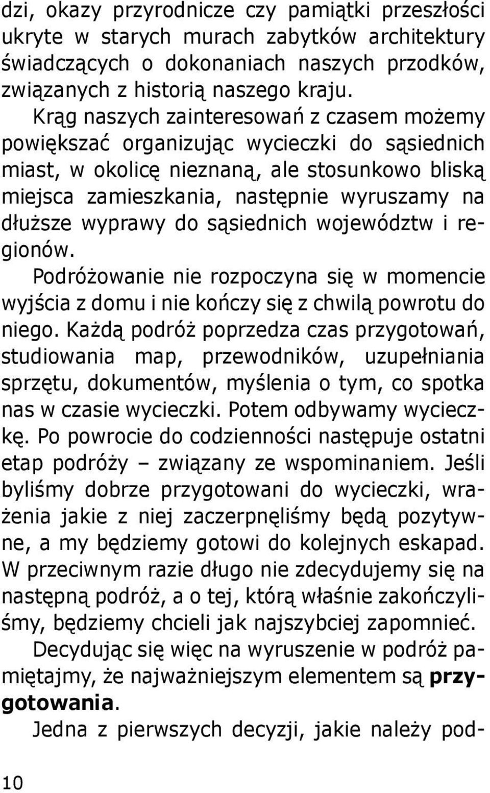 do sąsiednich województw i regionów. Podróżowanie nie rozpoczyna się w momencie wyjścia z domu i nie kończy się z chwilą powrotu do niego.