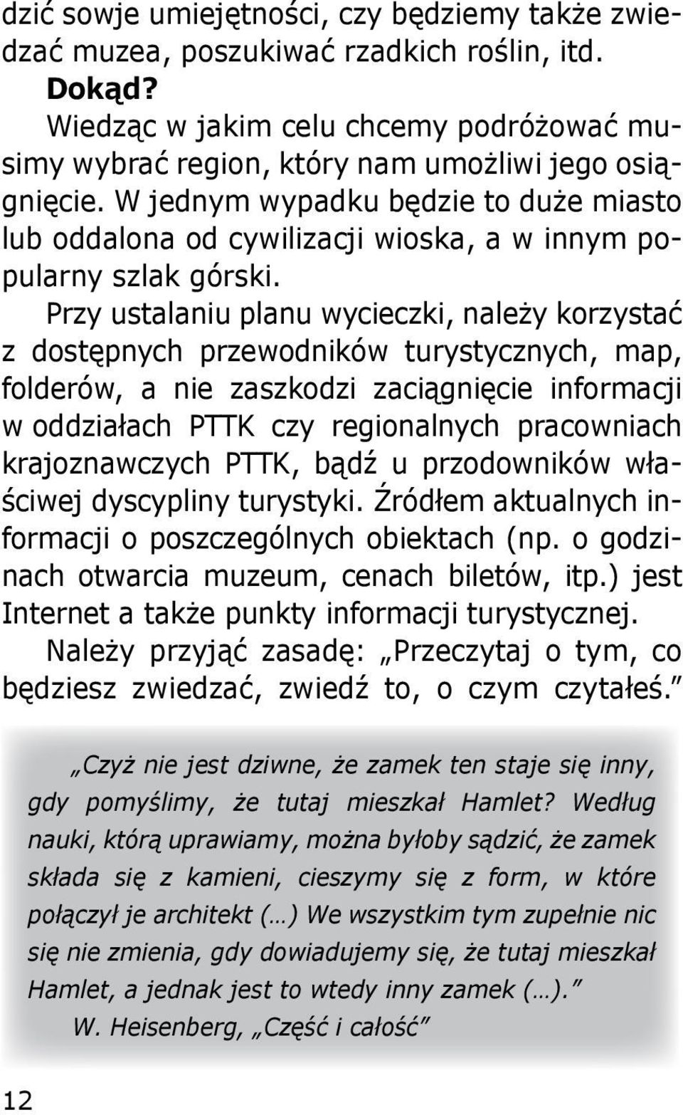 Przy ustalaniu planu wycieczki, należy korzystać z dostępnych przewodników turystycznych, map, folderów, a nie zaszkodzi zaciągnięcie informacji w oddziałach PTTK czy regionalnych pracowniach