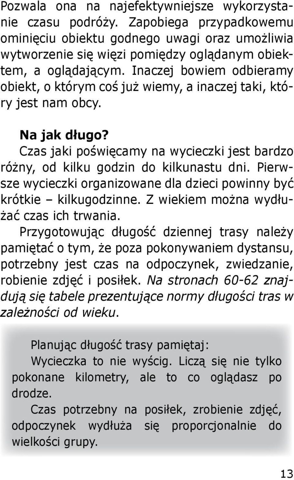 Pierwsze wycieczki organizowane dla dzieci powinny być krótkie kilkugodzinne. Z wiekiem można wydłużać czas ich trwania.