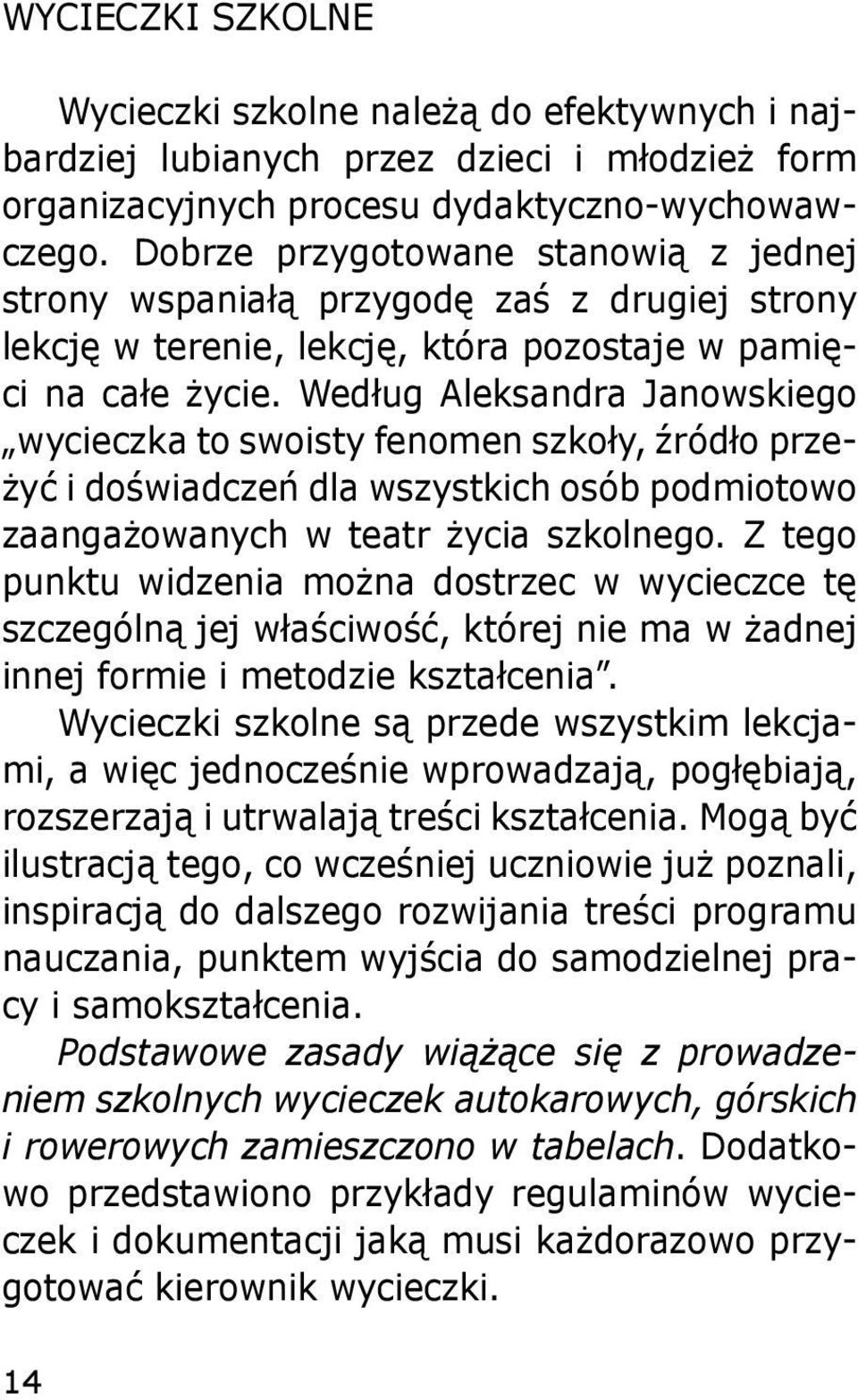 Według Aleksandra Janowskiego wycieczka to swoisty fenomen szkoły, źródło przeżyć i doświadczeń dla wszystkich osób podmiotowo zaangażowanych w teatr życia szkolnego.