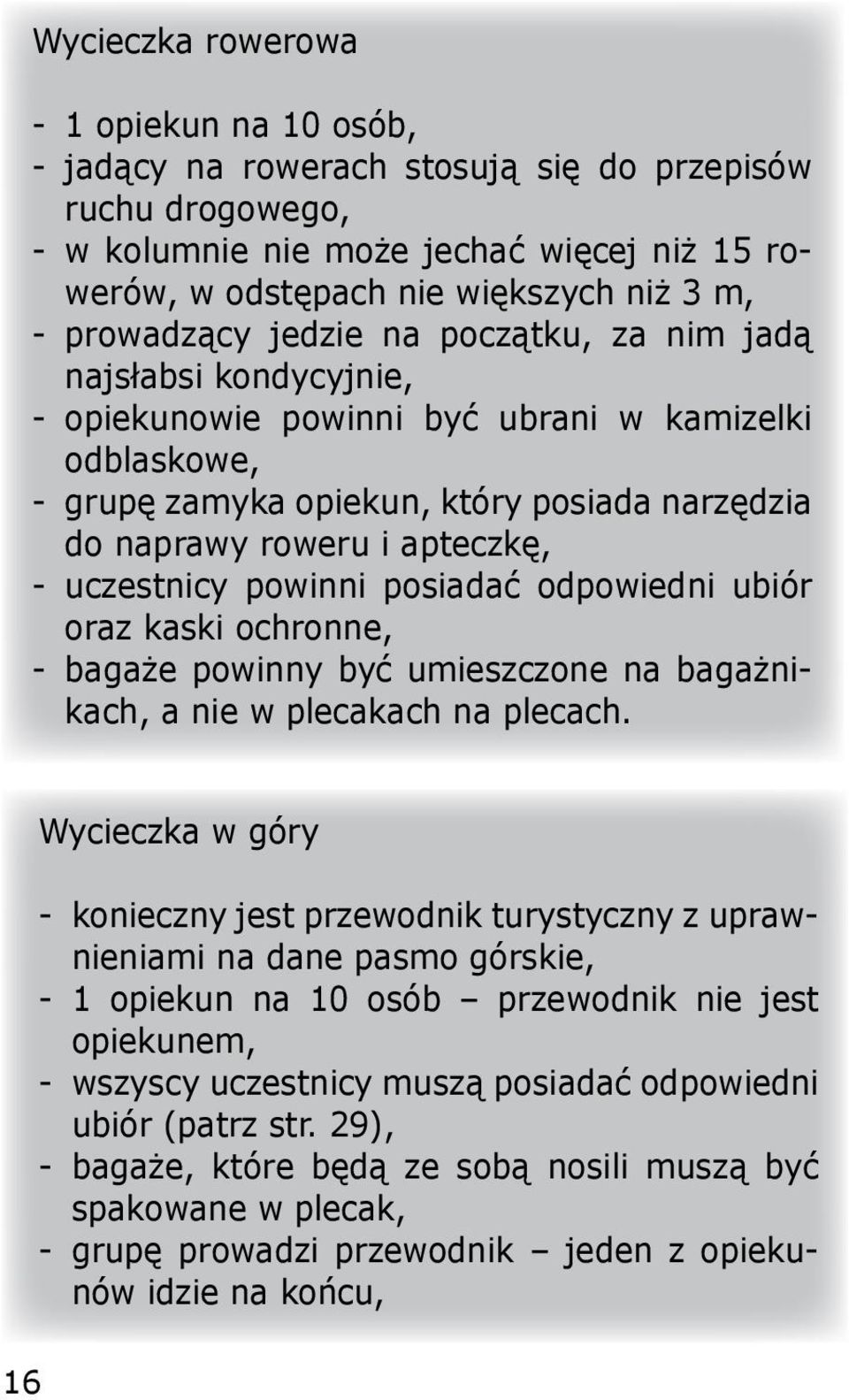 apteczkę, - uczestnicy powinni posiadać odpowiedni ubiór oraz kaski ochronne, - bagaże powinny być umieszczone na bagażnikach, a nie w plecakach na plecach.