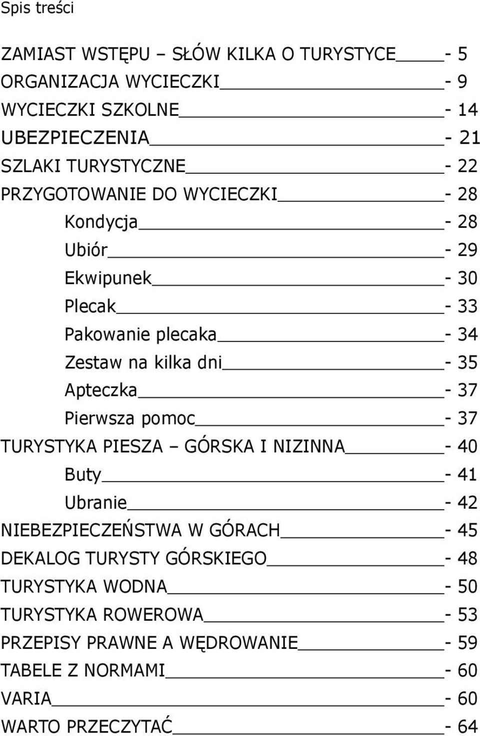 Apteczka - 37 Pierwsza pomoc - 37 TURYSTYKA PIESZA GÓRSKA I NIZINNA - 40 Buty - 41 Ubranie - 42 NIEBEZPIECZEŃSTWA W GÓRACH - 45 DEKALOG