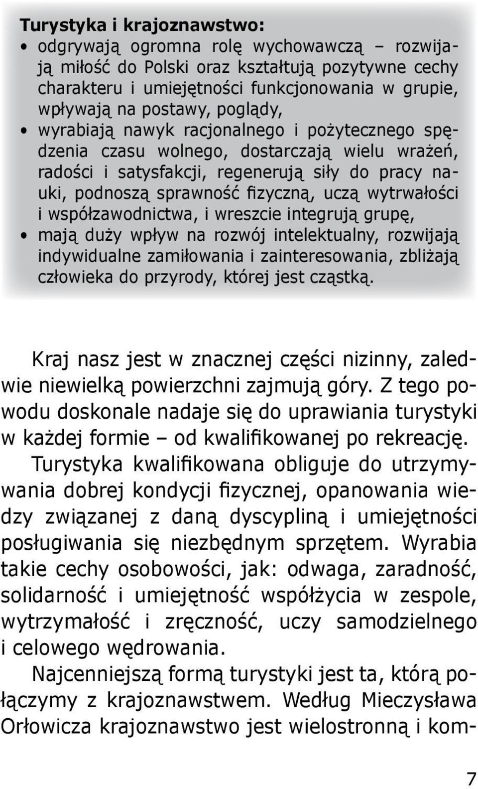 wytrwałości i współzawodnictwa, i wreszcie integrują grupę, mają duży wpływ na rozwój intelektualny, rozwijają indywidualne zamiłowania i zainteresowania, zbliżają człowieka do przyrody, której jest