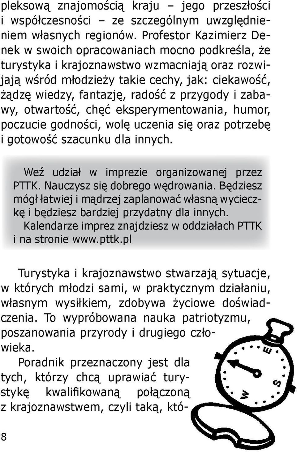 przygody i zabawy, otwartość, chęć eksperymentowania, humor, poczucie godności, wolę uczenia się oraz potrzebę i gotowość szacunku dla innych. Weź udział w imprezie organizowanej przez PTTK.