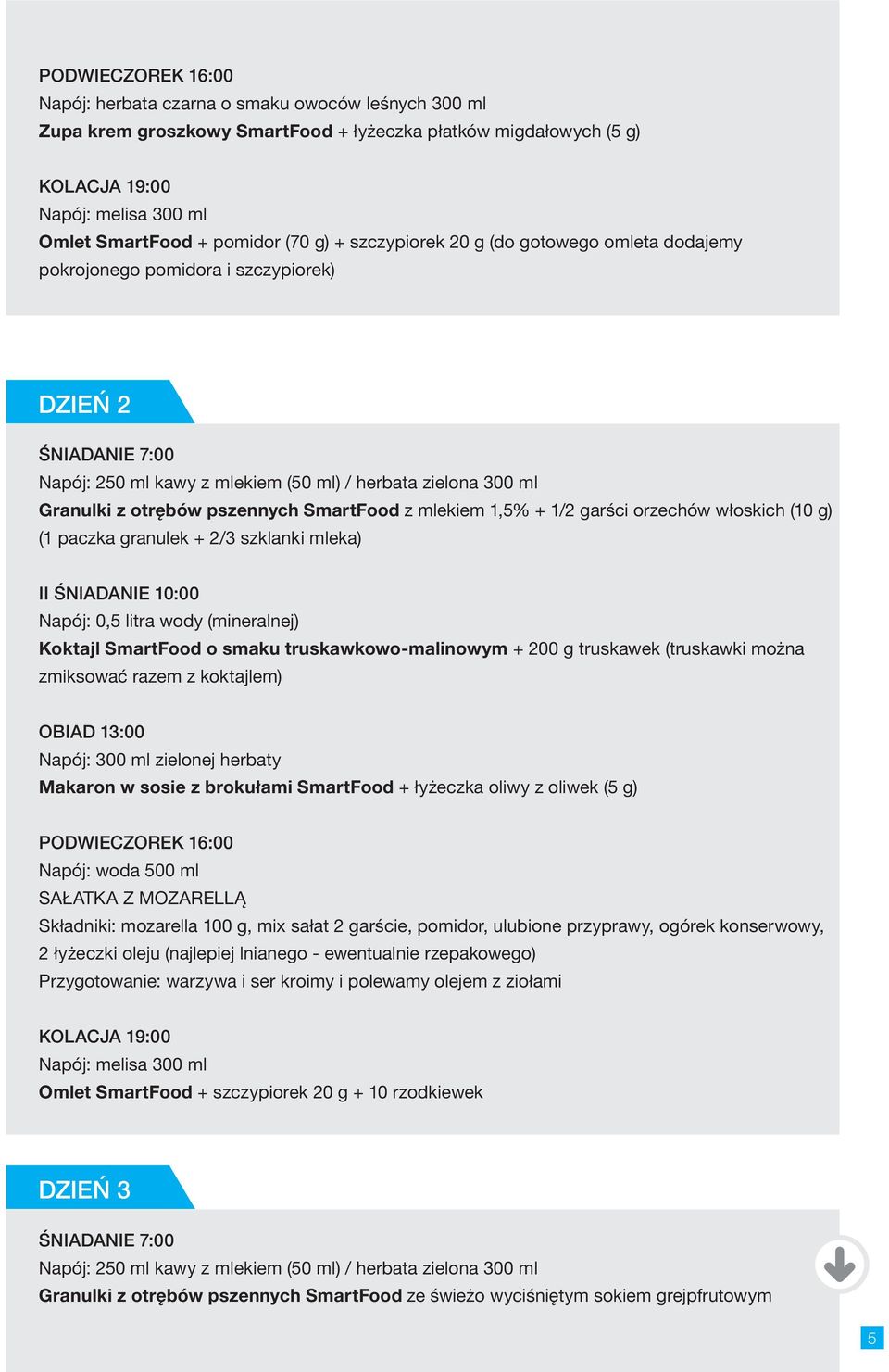 smaku truskawkowo-malinowym + 200 g truskawek (truskawki można zmiksować razem z koktajlem) Makaron w sosie z brokułami SmartFood + łyżeczka oliwy z oliwek (5 g) Napój: woda 500 ml SAŁATKA Z