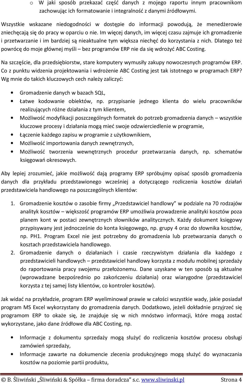 Im więcej danych, im więcej czasu zajmuje ich gromadzenie i przetwarzanie i im bardziej są nieaktualne tym większa niechęć do korzystania z nich.