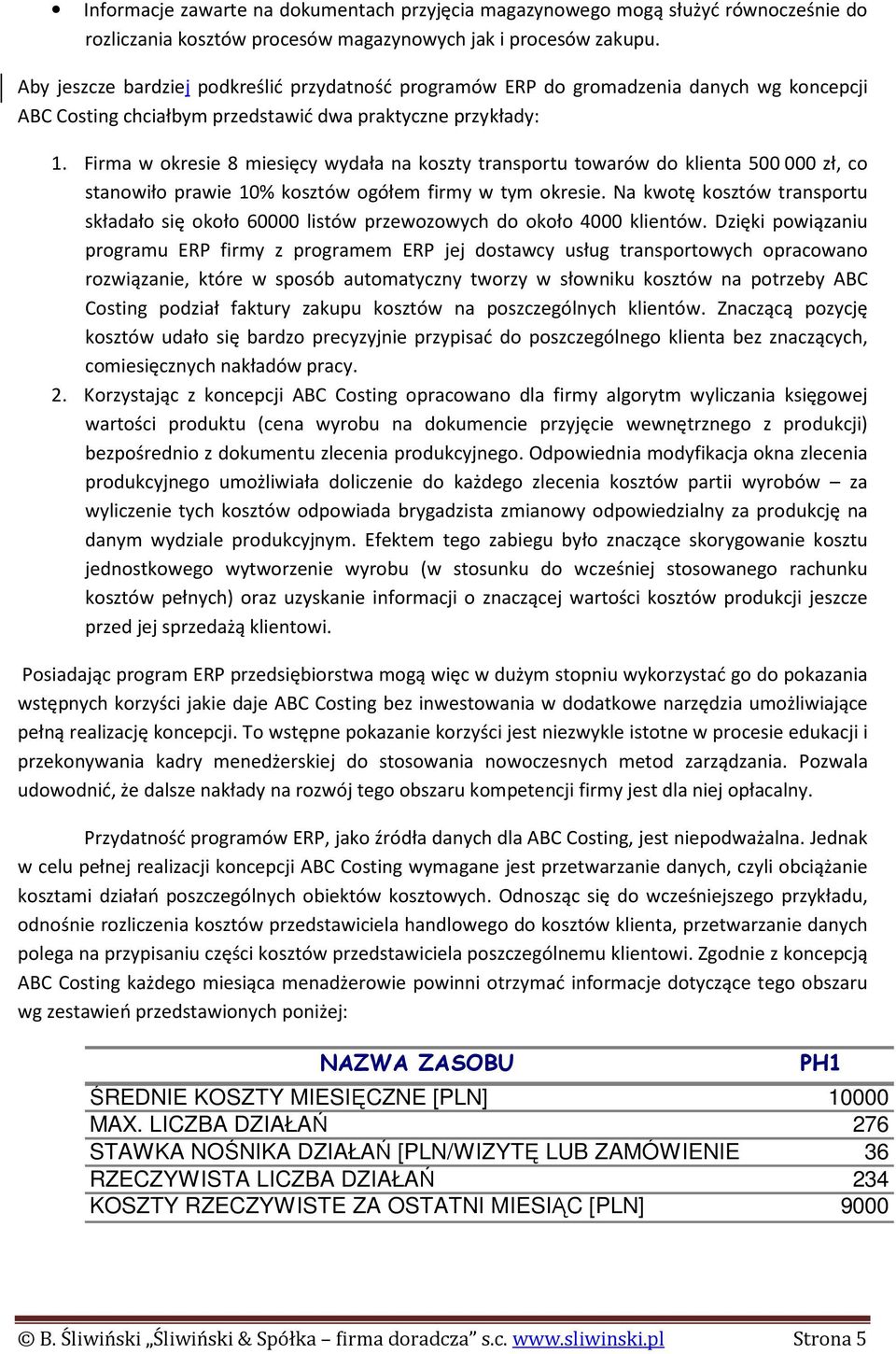 Firma w okresie 8 miesięcy wydała na koszty transportu towarów do klienta 500 000 zł, co stanowiło prawie 10% kosztów ogółem firmy w tym okresie.