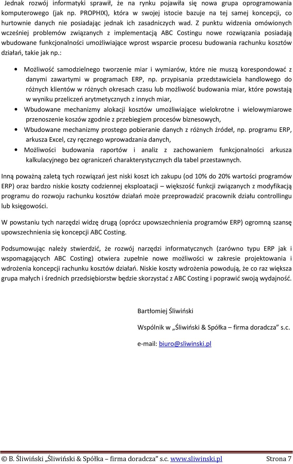 Z punktu widzenia omówionych wcześniej problemów związanych z implementacją ABC Costingu nowe rozwiązania posiadają wbudowane funkcjonalności umożliwiające wprost wsparcie procesu budowania rachunku