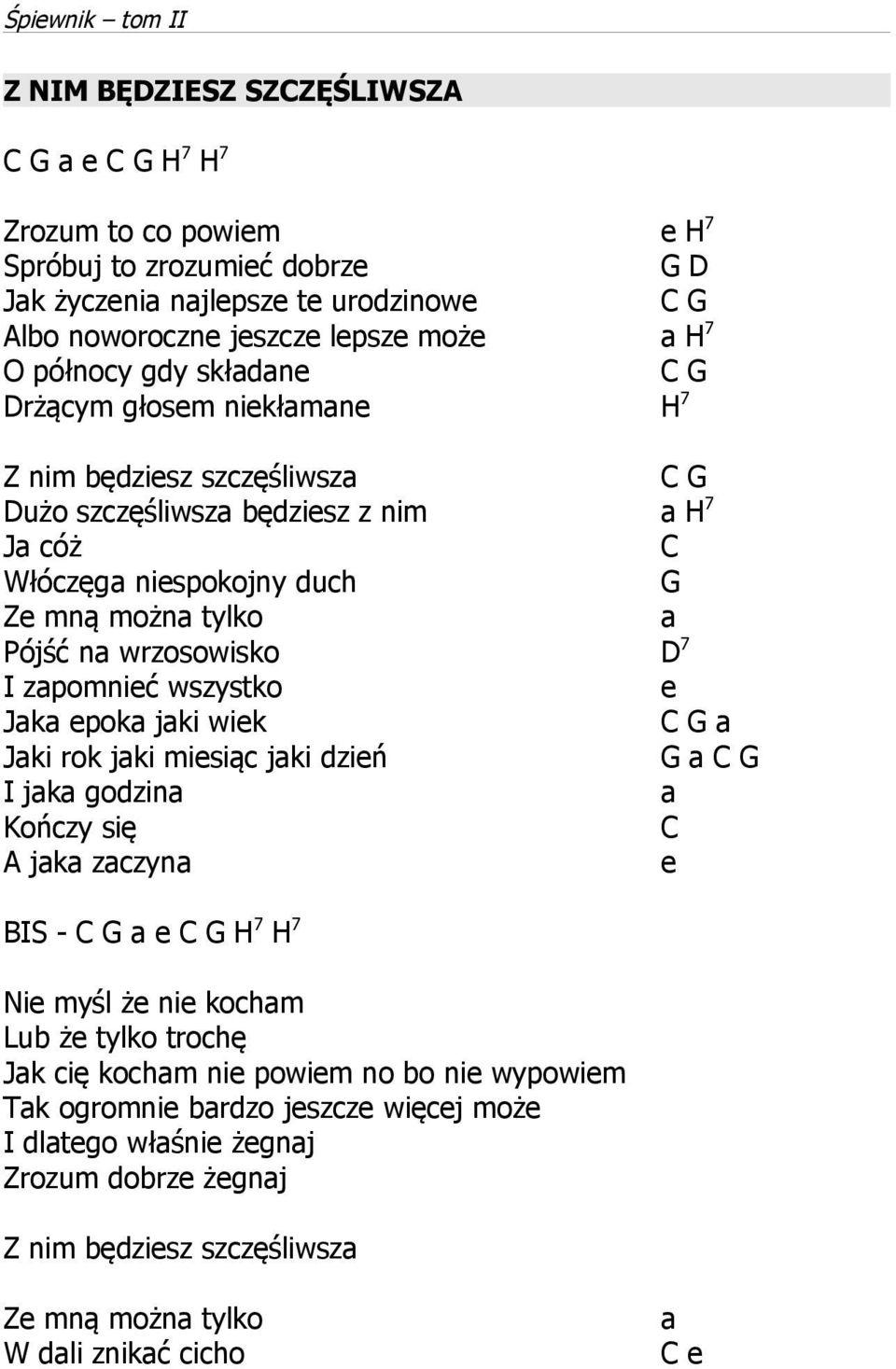 7 I zapomnieć wszystko e Jaka epoka jaki wiek C G a Jaki rok jaki miesiąc jaki dzień G a C G I jaka godzina a Kończy się C A jaka zaczyna e BIS - C G a e C G H 7 H 7 Nie myśl że nie kocham Lub że