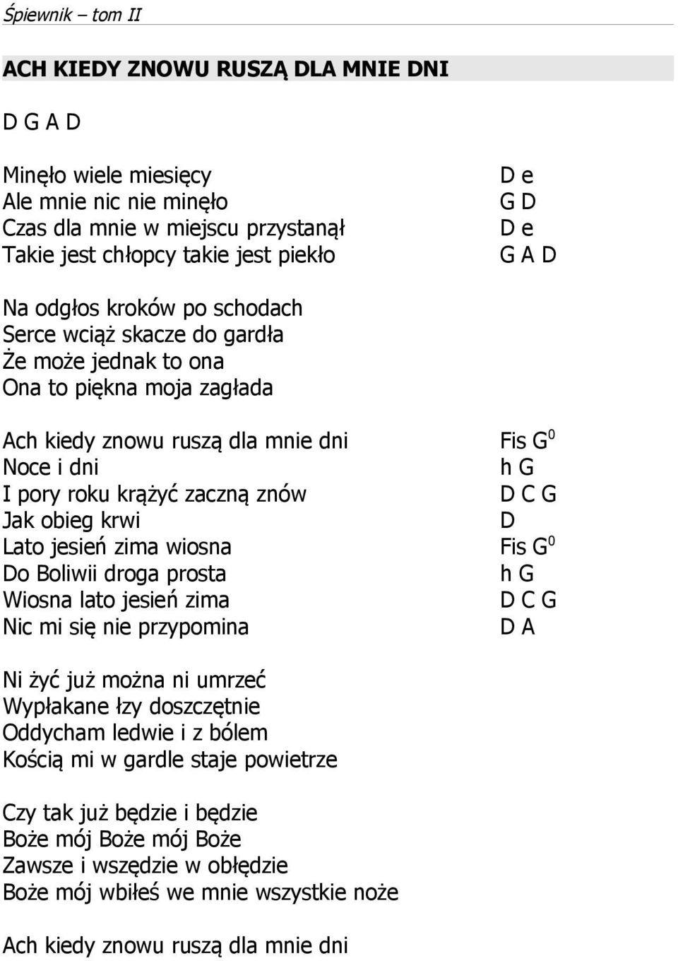 krwi D Lato jesień zima wiosna Fis G 0 Do Boliwii droga prosta h G Wiosna lato jesień zima D C G Nic mi się nie przypomina D A Ni żyć już można ni umrzeć Wypłakane łzy doszczętnie Oddycham ledwie