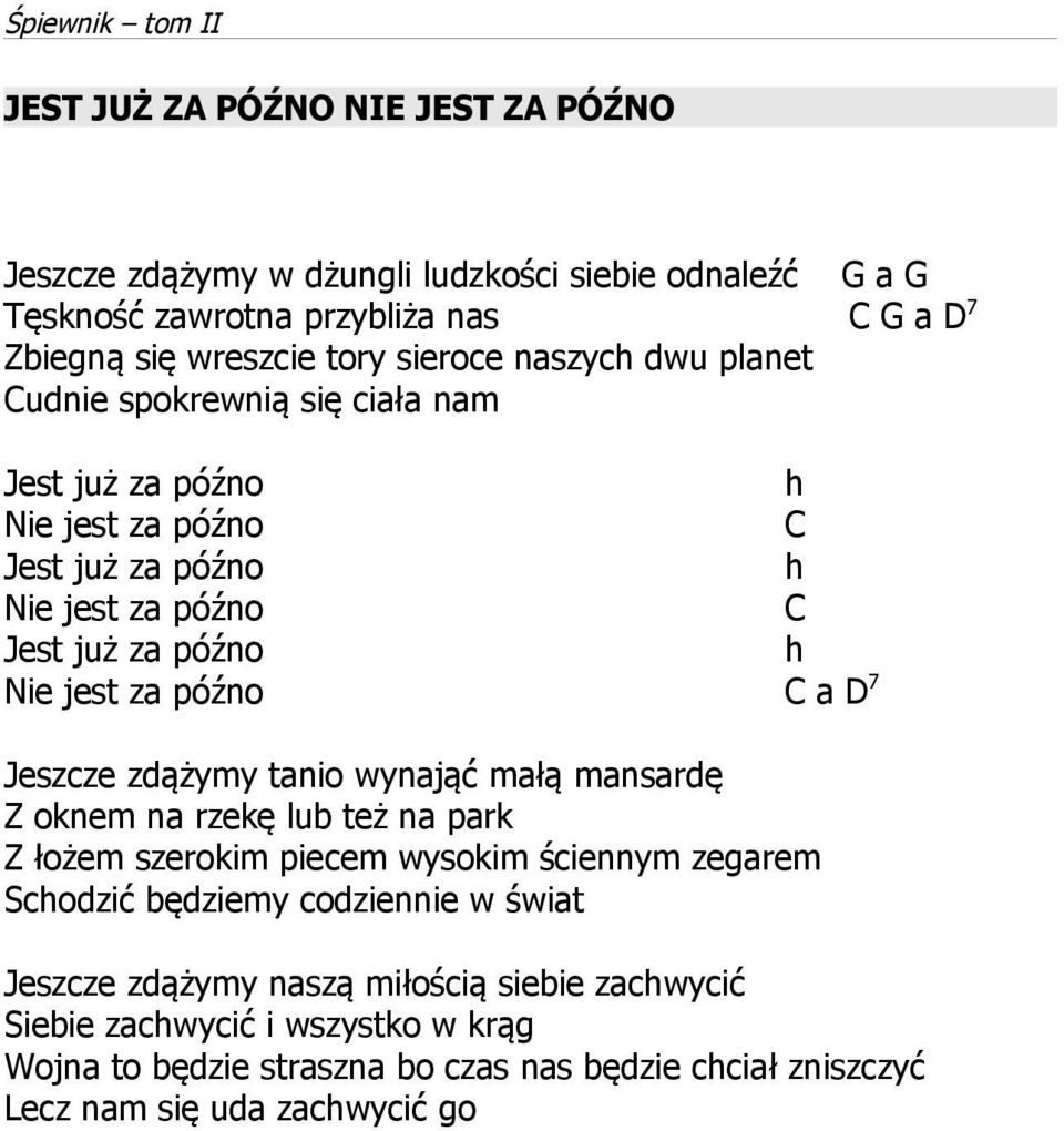 a D 7 Jeszcze zdążymy tanio wynająć małą mansardę Z oknem na rzekę lub też na park Z łożem szerokim piecem wysokim ściennym zegarem Schodzić będziemy codziennie w świat