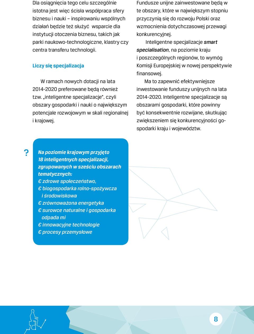 inteligentne specjalizacje, czyli obszary gospodarki i nauki o największym potencjale rozwojowym w skali regionalnej i krajowej.