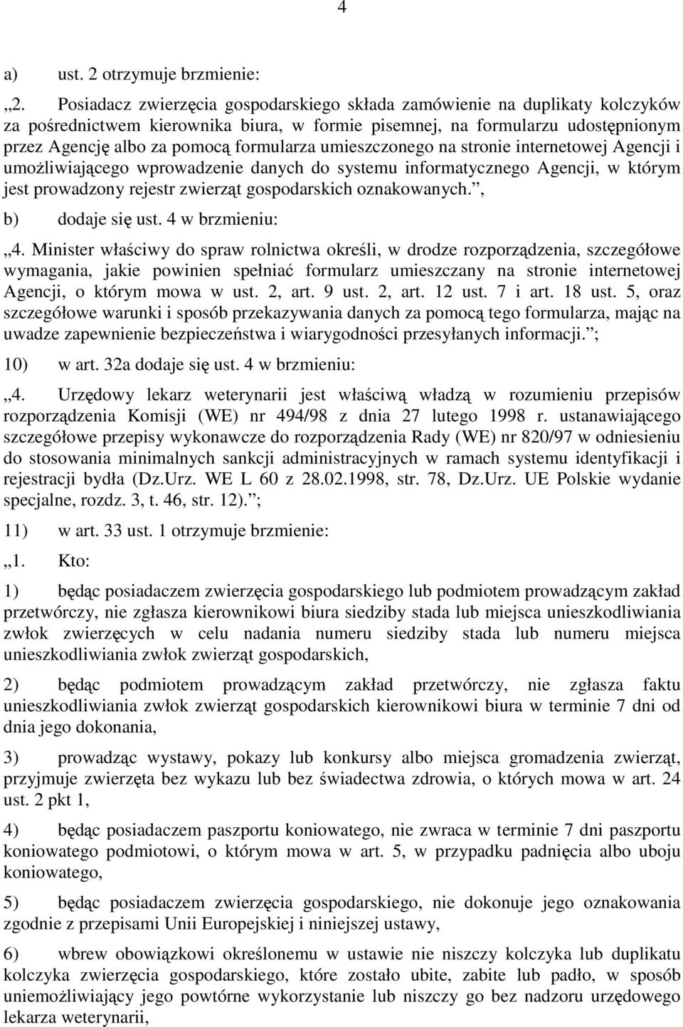 umieszczonego na stronie internetowej Agencji i umoŝliwiającego wprowadzenie danych do systemu informatycznego Agencji, w którym jest prowadzony rejestr zwierząt gospodarskich oznakowanych.