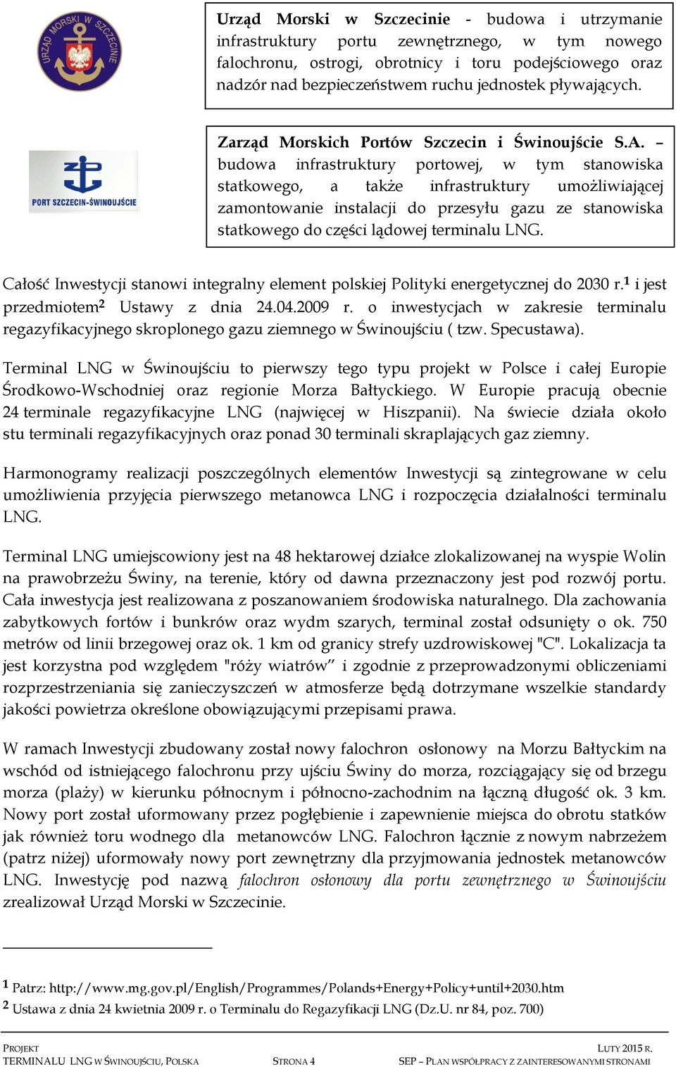 budowa infrastruktury portowej, w tym stanowiska statkowego, a także infrastruktury umożliwiającej zamontowanie instalacji do przesyłu gazu ze stanowiska statkowego do części lądowej terminalu LNG.