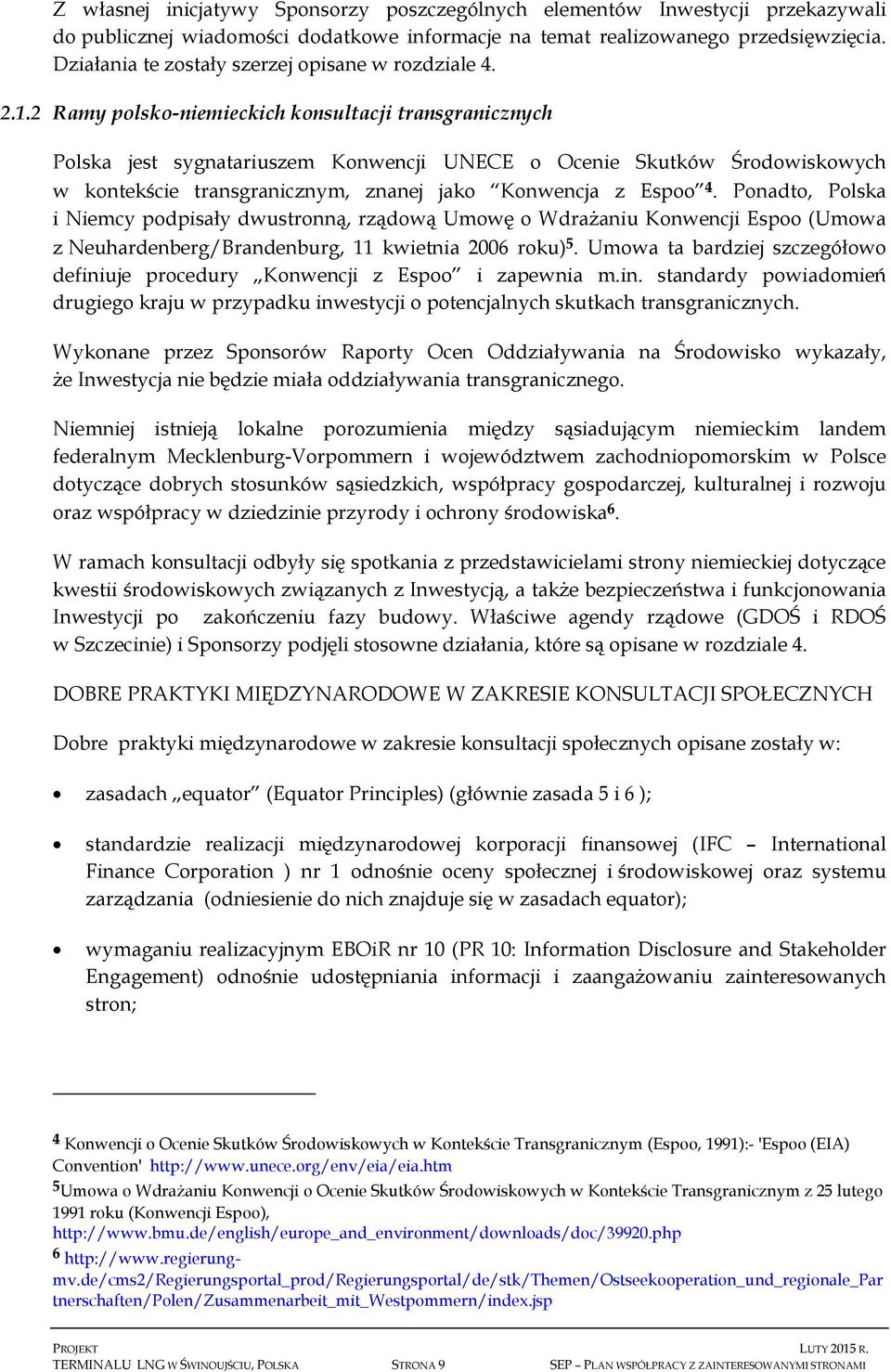 2 Ramy polsko-niemieckich konsultacji transgranicznych Polska jest sygnatariuszem Konwencji UNECE o Ocenie Skutków Środowiskowych w kontekście transgranicznym, znanej jako Konwencja z Espoo 4.