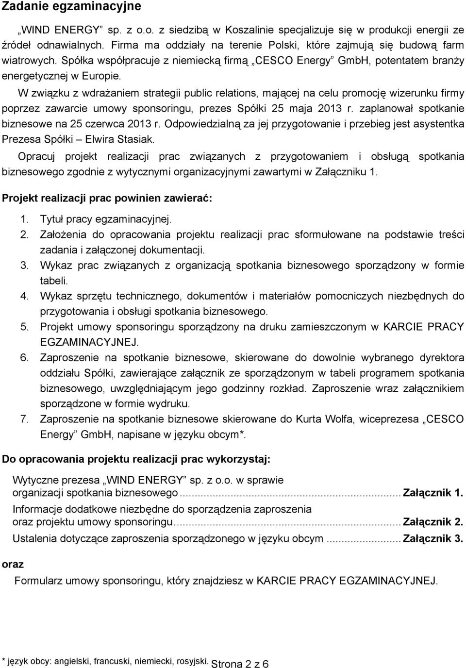 W zwi zku z wdra aniem strategii public relations, maj cej na celu promocj wizerunku firmy poprzez zawarcie umowy sponsoringu, prezes Spó ki 25 maja 2013 r.