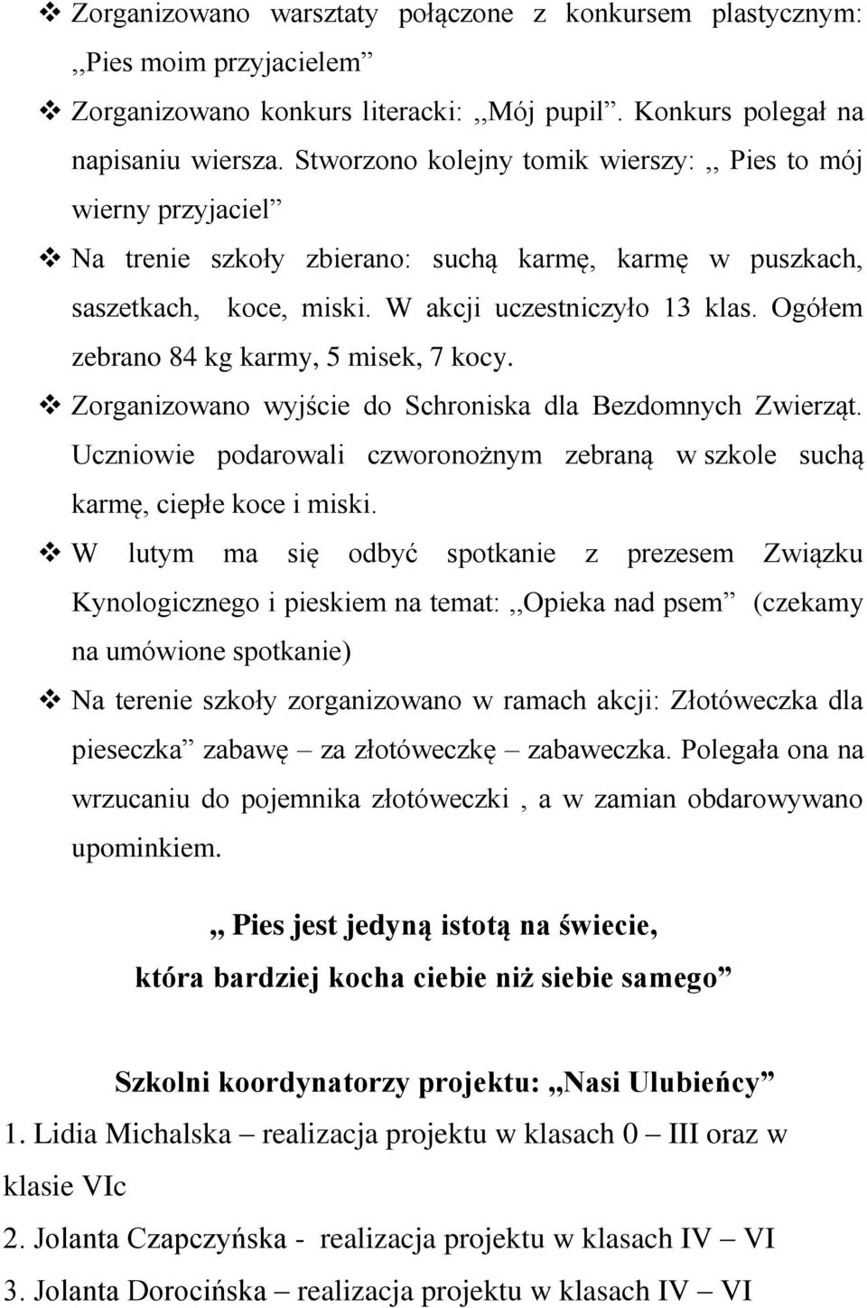 Ogółem zebrano 84 kg karmy, 5 misek, 7 kocy. Zorganizowano wyjście do Schroniska dla Bezdomnych Zwierząt. Uczniowie podarowali czworonożnym zebraną w szkole suchą karmę, ciepłe koce i miski.