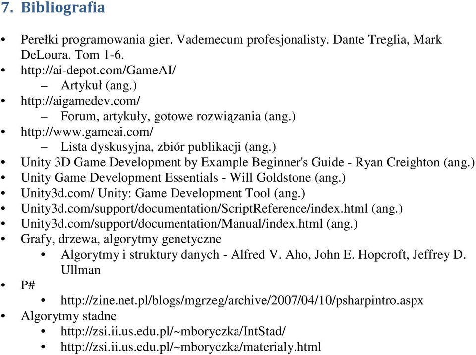 ) Unity Game Development Essentials - Will Goldstone (ang.) Unity3d.com/ Unity: Game Development Tool (ang.) Unity3d.com/support/documentation/ScriptReference/index.html (ang.) Unity3d.com/support/documentation/Manual/index.