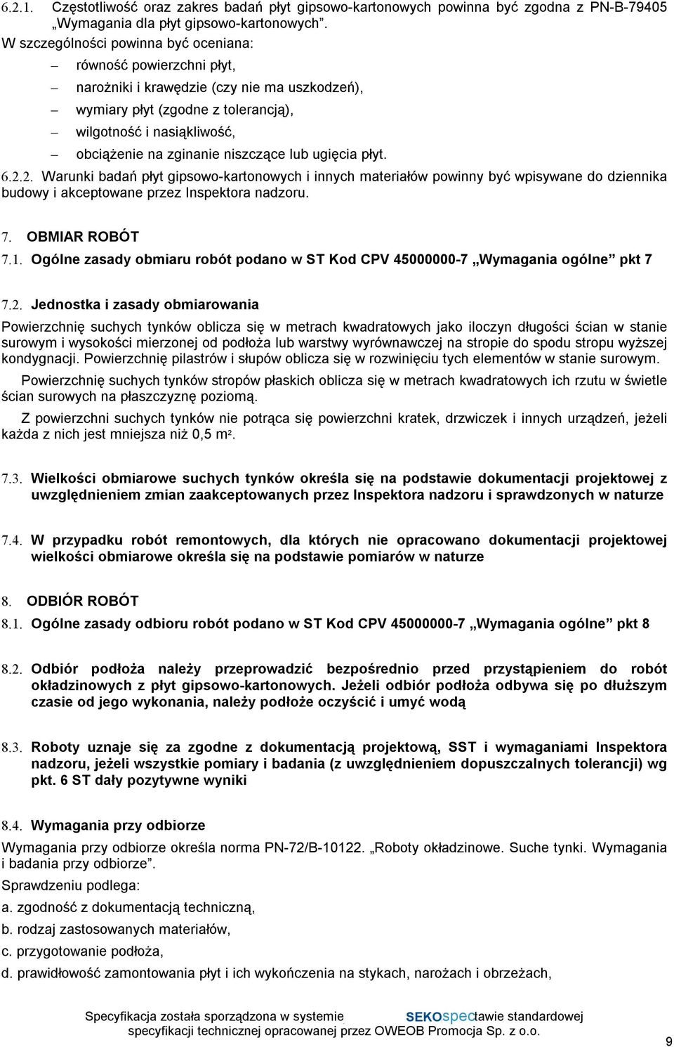 niszczące lub ugięcia płyt. 6.2.2. Warunki badań płyt gipsowo-kartonowych i innych materiałów powinny być wpisywane do dziennika budowy i akceptowane przez Inspektora nadzoru. 7. OBMIAR ROBÓT 7.1.