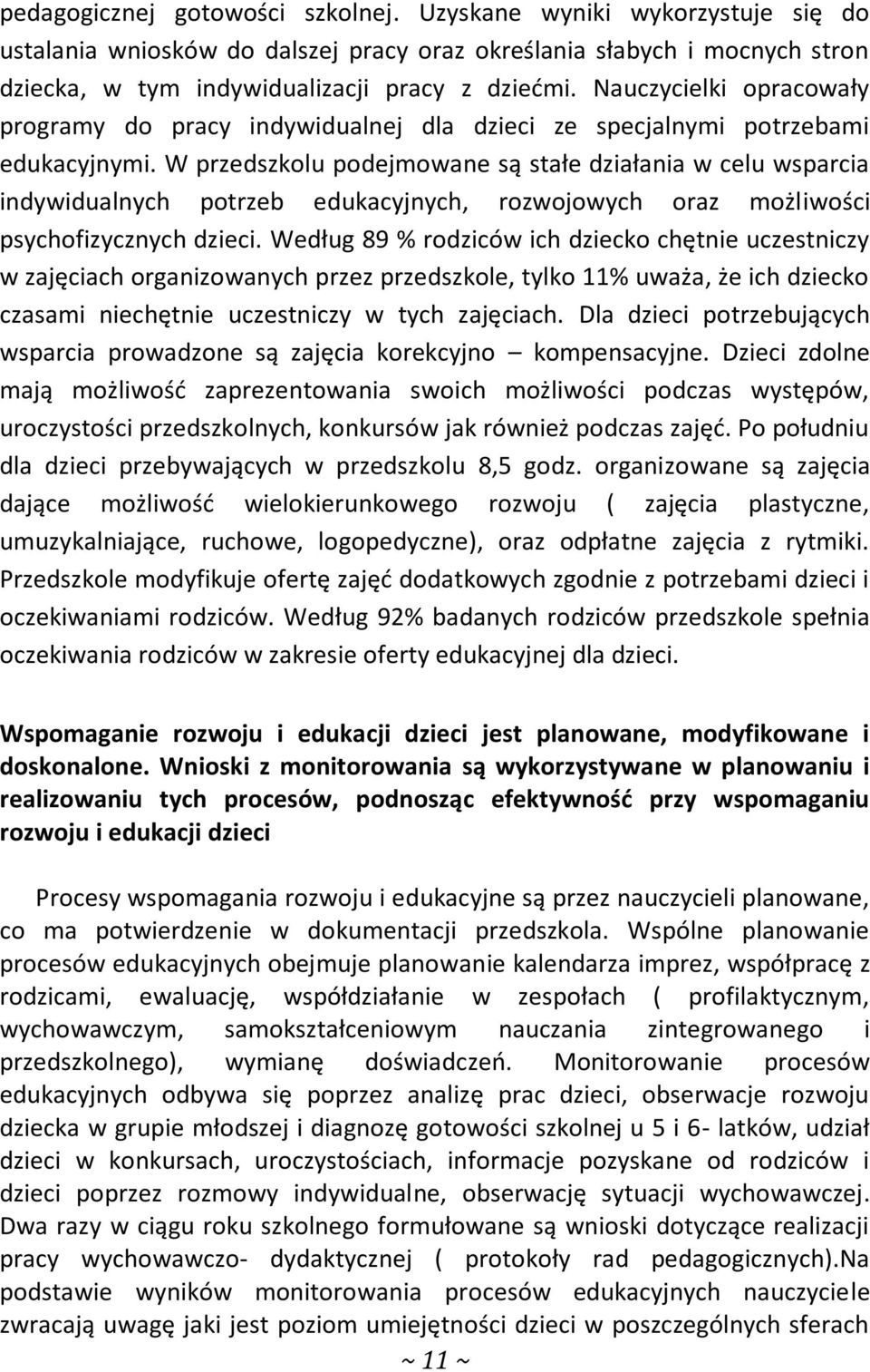 W przedszkolu podejmowane są stałe działania w celu wsparcia indywidualnych potrzeb edukacyjnych, rozwojowych oraz możliwości psychofizycznych dzieci.