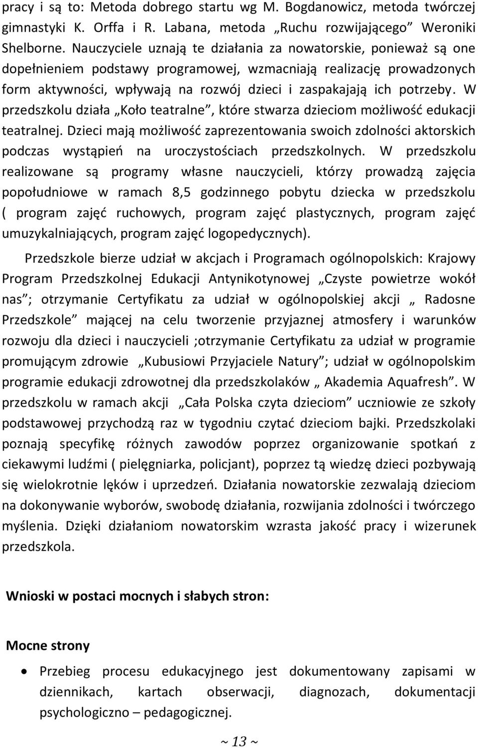 potrzeby. W przedszkolu działa Koło teatralne, które stwarza dzieciom możliwość edukacji teatralnej.