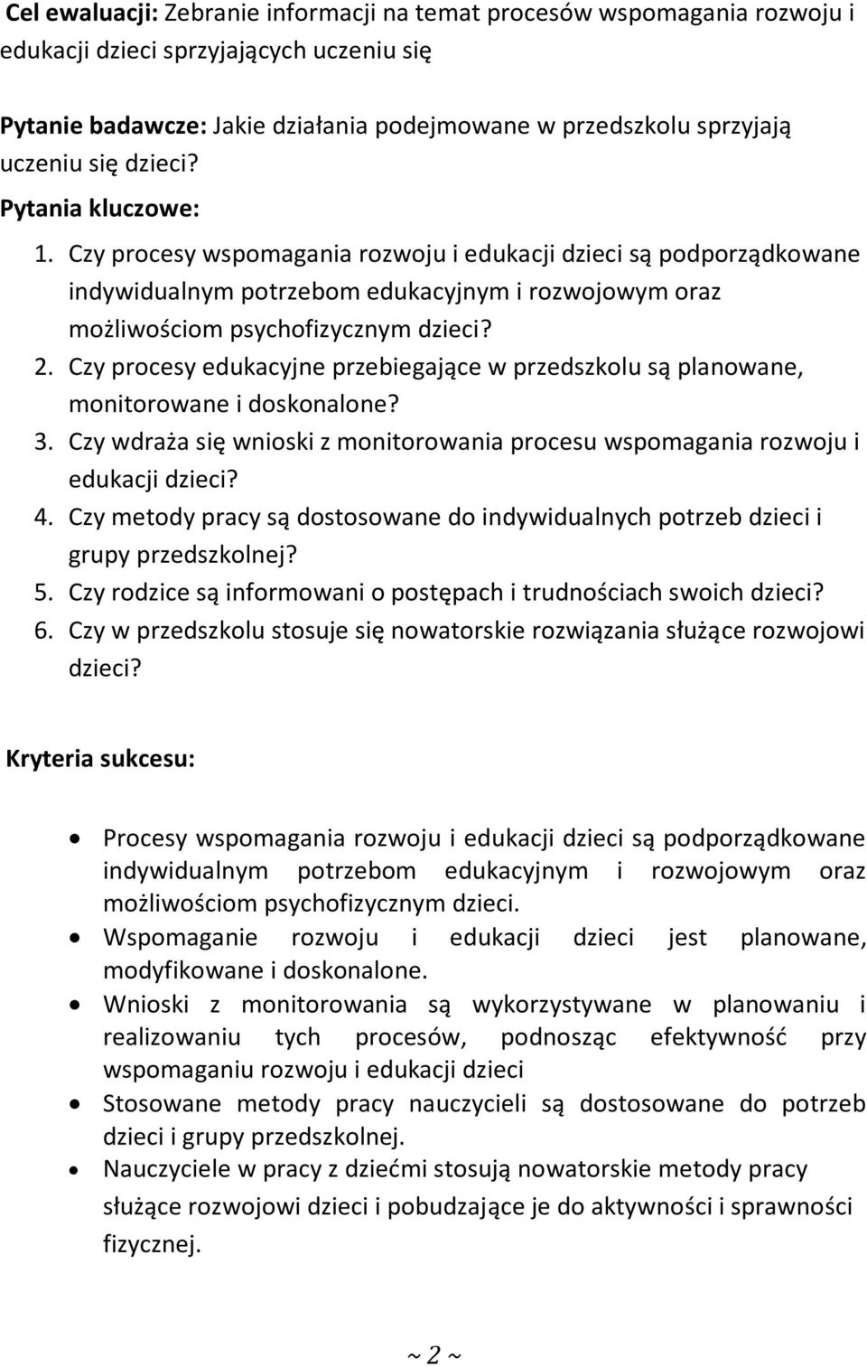 Czy procesy edukacyjne przebiegające w przedszkolu są planowane, monitorowane i doskonalone? 3. Czy wdraża się wnioski z monitorowania procesu wspomagania rozwoju i edukacji dzieci? 4.