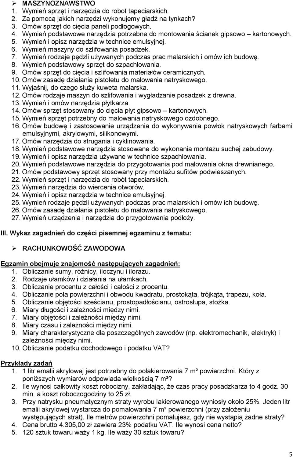 Wymień rodzaje pędzli używanych podczas prac malarskich i omów ich budowę. 8. Wymień podstawowy sprzęt do szpachlowania. 9. Omów sprzęt do cięcia i szlifowania materiałów ceramicznych. 10.