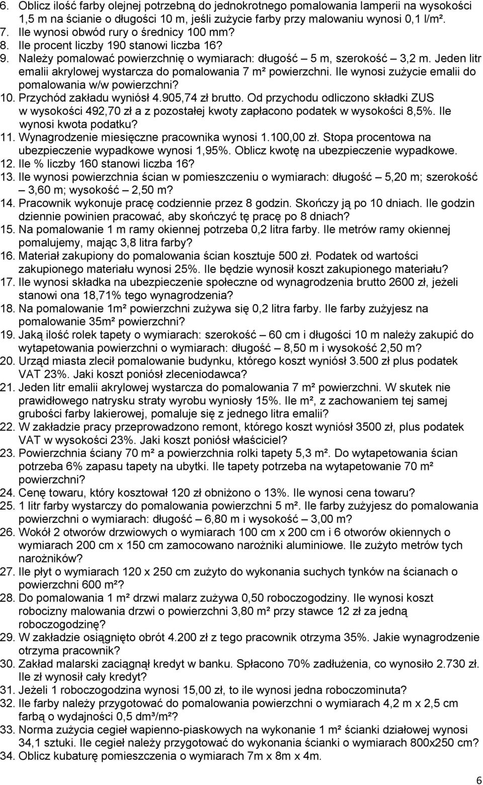 Jeden litr emalii akrylowej wystarcza do pomalowania 7 m² powierzchni. Ile wynosi zużycie emalii do pomalowania w/w powierzchni? 10. Przychód zakładu wyniósł 4.905,74 zł brutto.